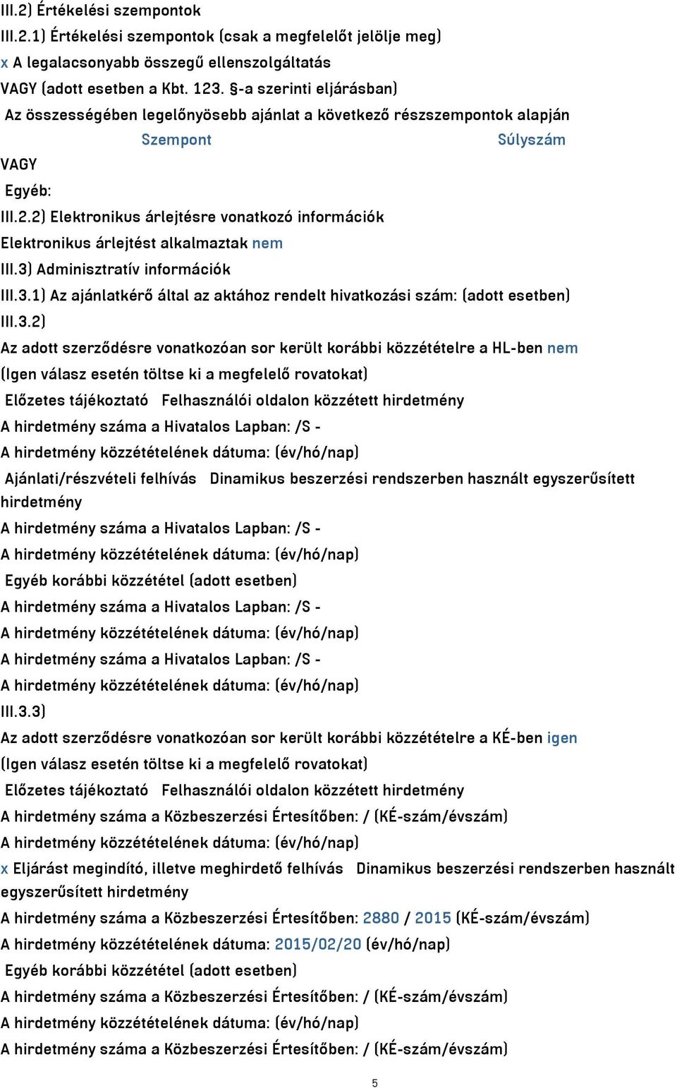 2) Elektronikus árlejtésre vonatkozó információk Elektronikus árlejtést alkalmaztak nem III.3) Adminisztratív információk III.3.1) Az ajánlatkérő által az aktához rendelt hivatkozási szám: (adott esetben) III.