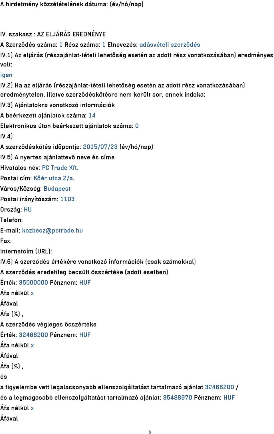 2) Ha az eljárás (részajánlat-tételi lehetőség esetén az adott rész vonatkozásában) eredménytelen, illetve szerződéskötésre nem került sor, ennek indoka: IV.