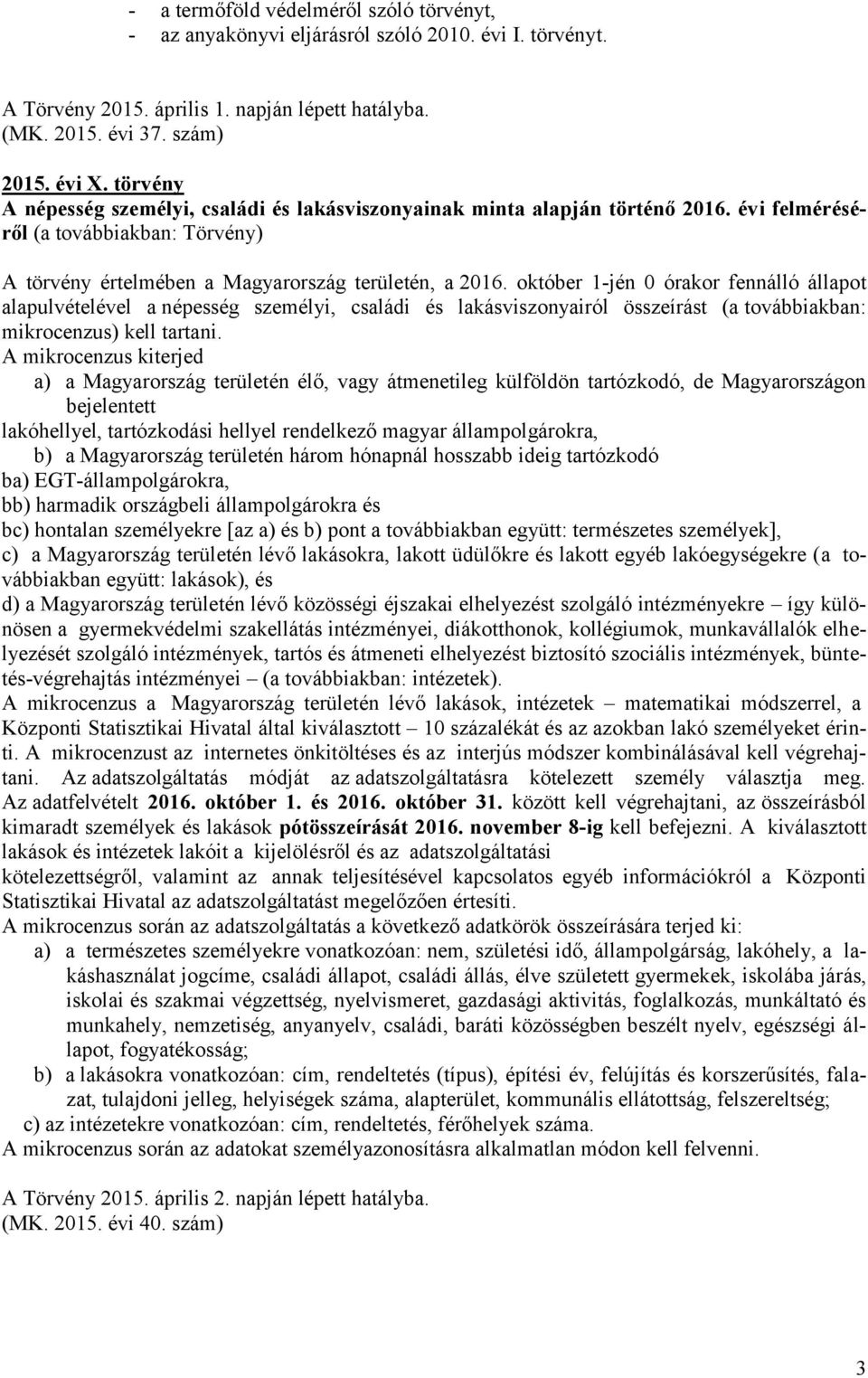 október 1-jén 0 órakor fennálló állapot alapulvételével a népesség személyi, családi és lakásviszonyairól összeírást (a továbbiakban: mikrocenzus) kell tartani.