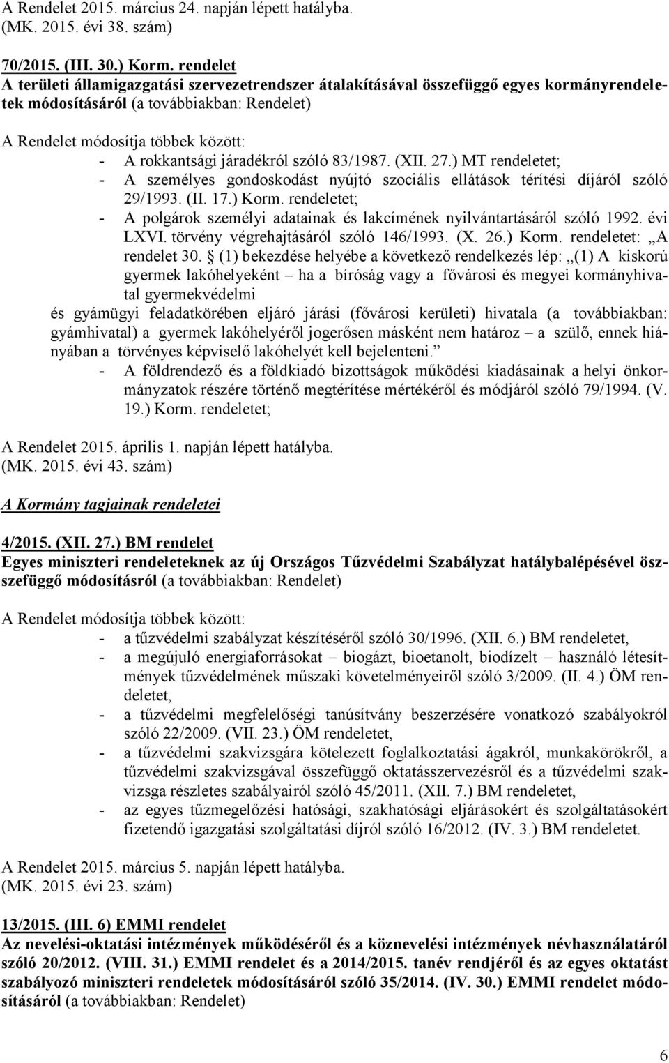 járadékról szóló 83/1987. (XII. 27.) MT rendeletet; - A személyes gondoskodást nyújtó szociális ellátások térítési díjáról szóló 29/1993. (II. 17.) Korm.