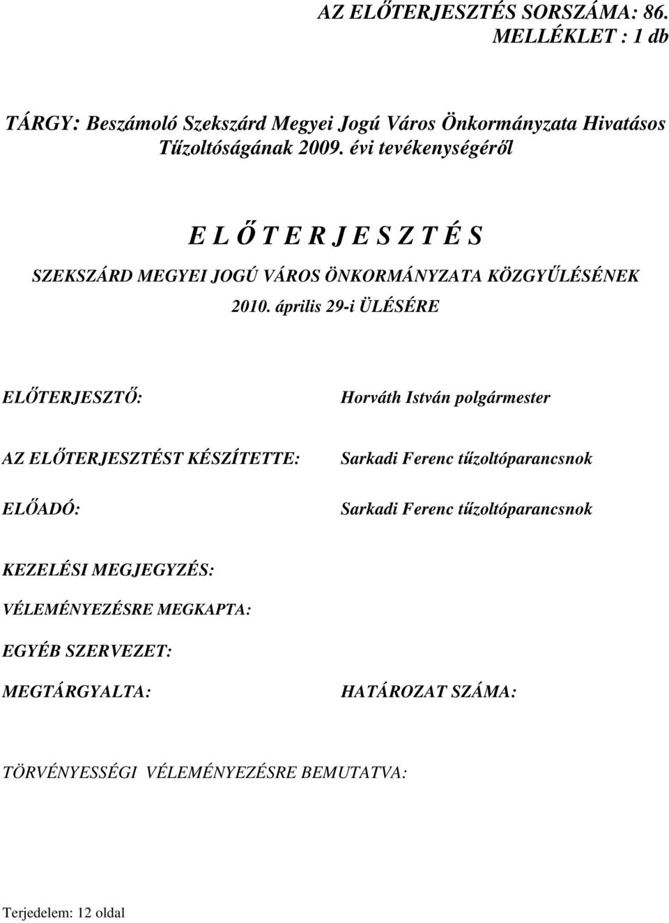 április 29-i ÜLÉSÉRE ELİTERJESZTİ: Horváth István polgármester AZ ELİTERJESZTÉST KÉSZÍTETTE: ELİADÓ: Sarkadi Ferenc tőzoltóparancsnok Sarkadi