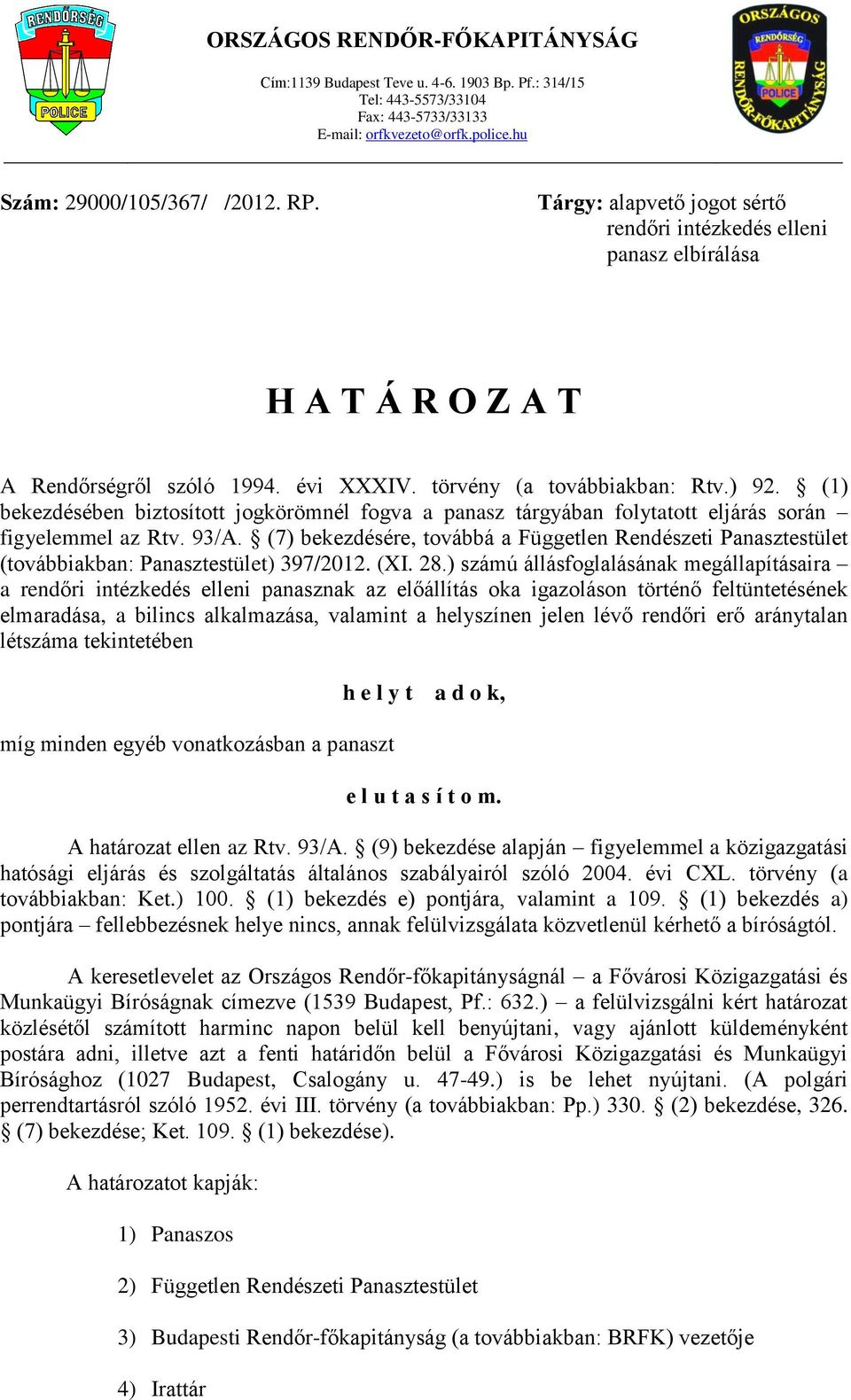 (1) bekezdésében biztosított jogkörömnél fogva a panasz tárgyában folytatott eljárás során figyelemmel az Rtv. 93/A.