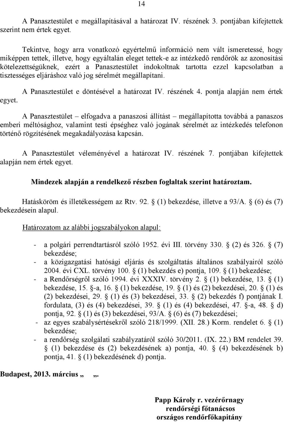 a Panasztestület indokoltnak tartotta ezzel kapcsolatban a tisztességes eljáráshoz való jog sérelmét megállapítani. egyet. A Panasztestület e döntésével a határozat IV. részének 4.