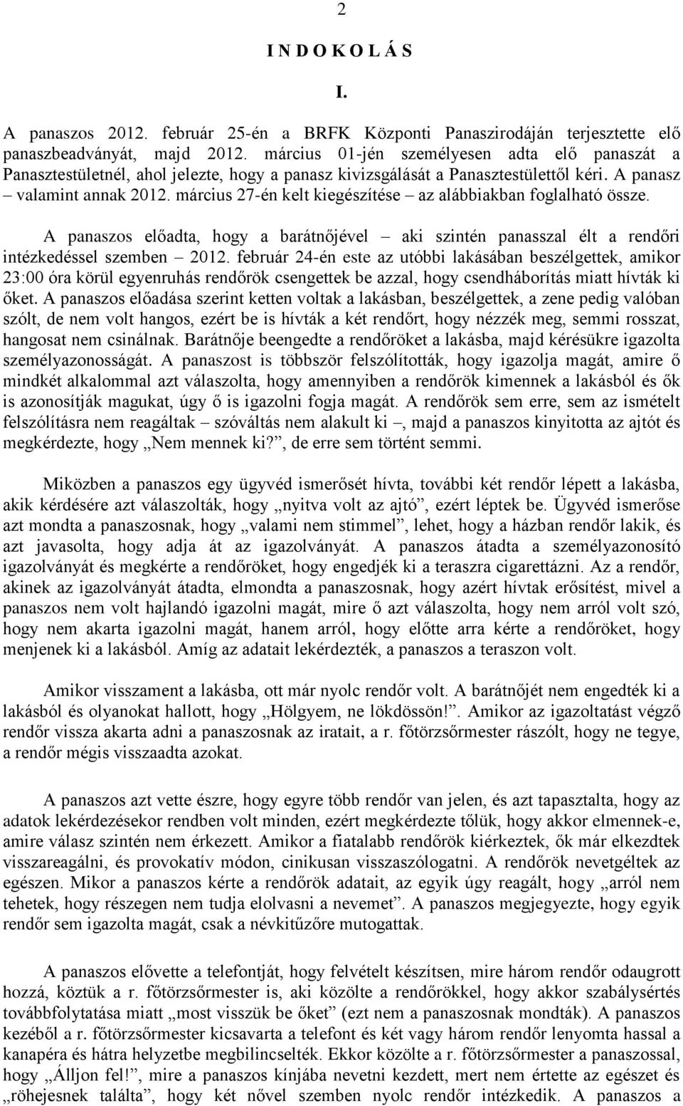 március 27-én kelt kiegészítése az alábbiakban foglalható össze. A panaszos előadta, hogy a barátnőjével aki szintén panasszal élt a rendőri intézkedéssel szemben 2012.