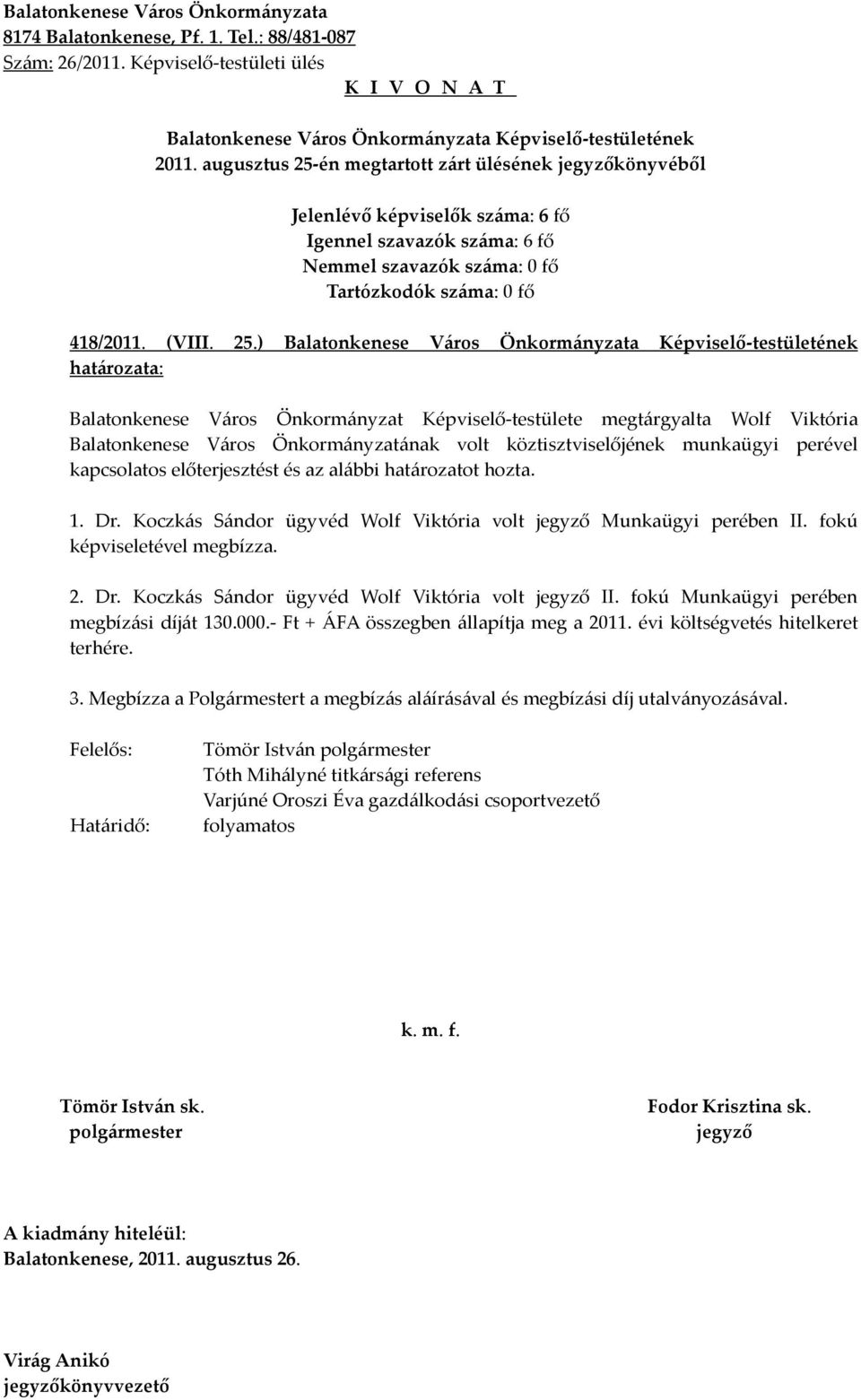 ) Balatonkenese Város Önkormányzat Képviselő-testülete megtárgyalta Wolf Viktória Balatonkenese Város Önkormányzatának volt köztisztviselőjének munkaügyi perével kapcsolatos előterjesztést és az