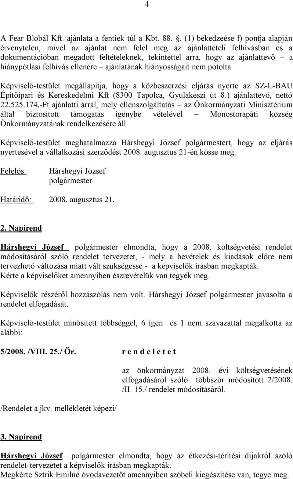 hiánypótlási felhívás ellenére ajánlatának hiányosságait nem pótolta.