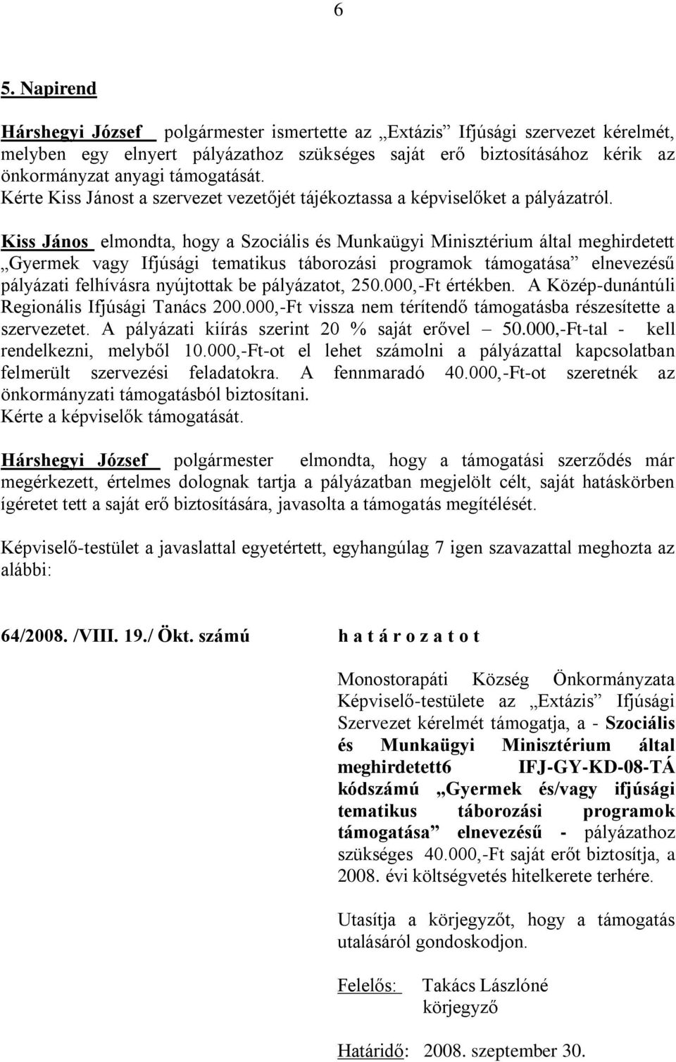 Kiss János elmondta, hogy a Szociális és Munkaügyi Minisztérium által meghirdetett Gyermek vagy Ifjúsági tematikus táborozási programok támogatása elnevezésű pályázati felhívásra nyújtottak be