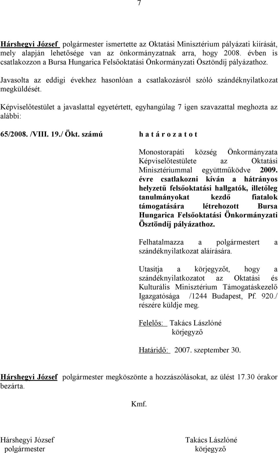 Képviselőtestület a javaslattal egyetértett, egyhangúlag 7 igen szavazattal meghozta az alábbi: 65/2008. /VIII. 19./ Ökt.