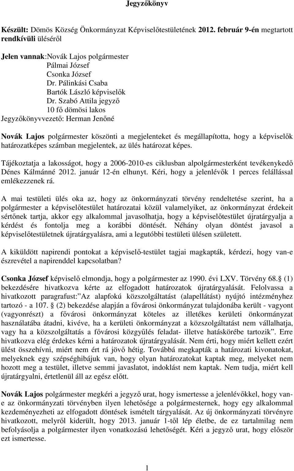 ülés határozat képes. Tájékoztatja a lakosságot, hogy a 2006-2010-es ciklusban alpolgármesterként tevékenykedı Dénes Kálmánné 2012. január 12-én elhunyt.