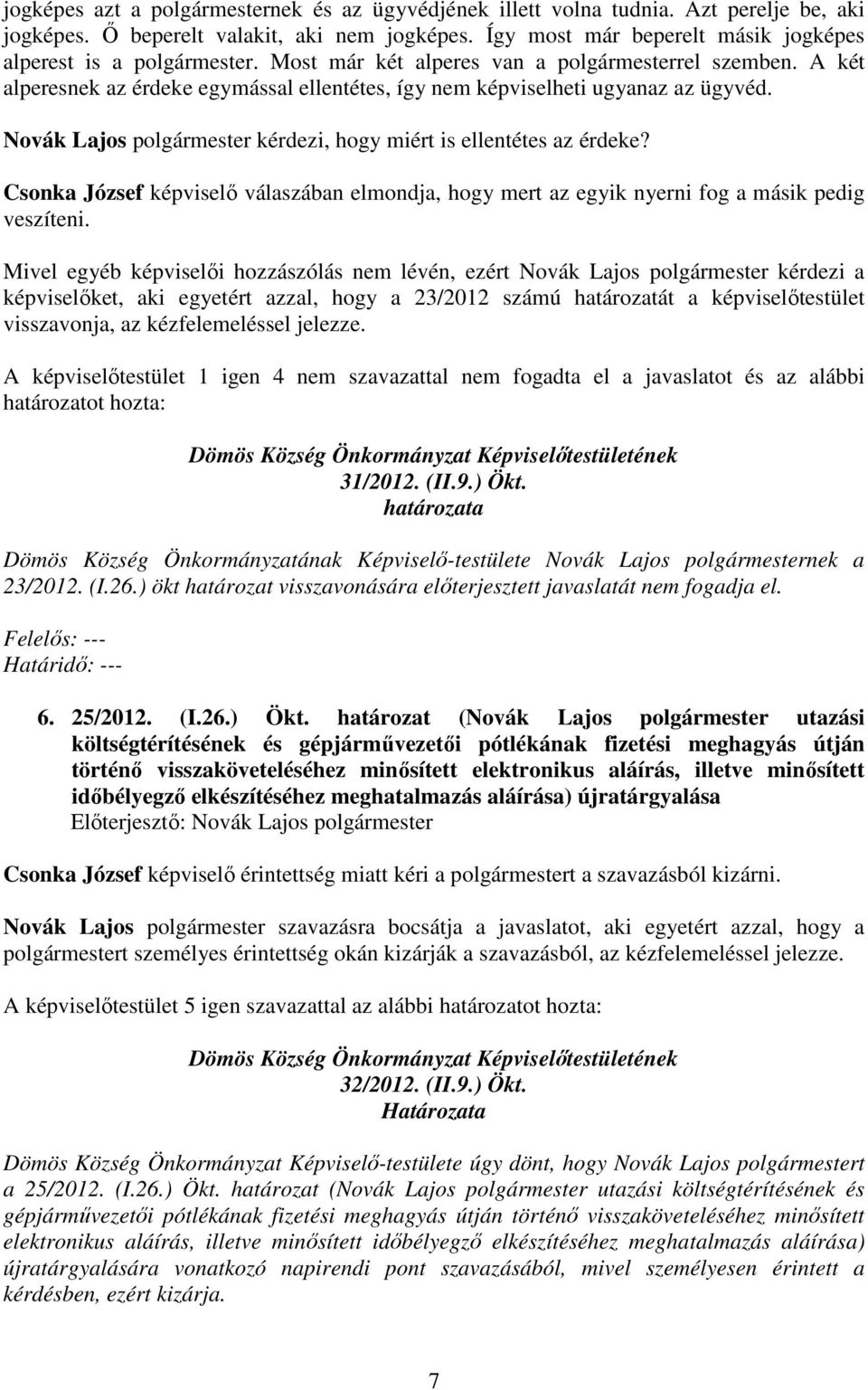 A két alperesnek az érdeke egymással ellentétes, így nem képviselheti ugyanaz az ügyvéd. Novák Lajos polgármester kérdezi, hogy miért is ellentétes az érdeke?