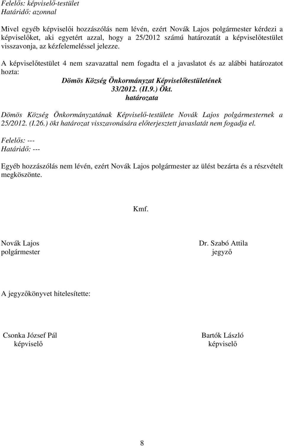 A képviselıtestület 4 nem szavazattal nem fogadta el a javaslatot és az alábbi határozatot hozta: 33/2012. (II.9.) Ökt. 25/2012. (I.26.