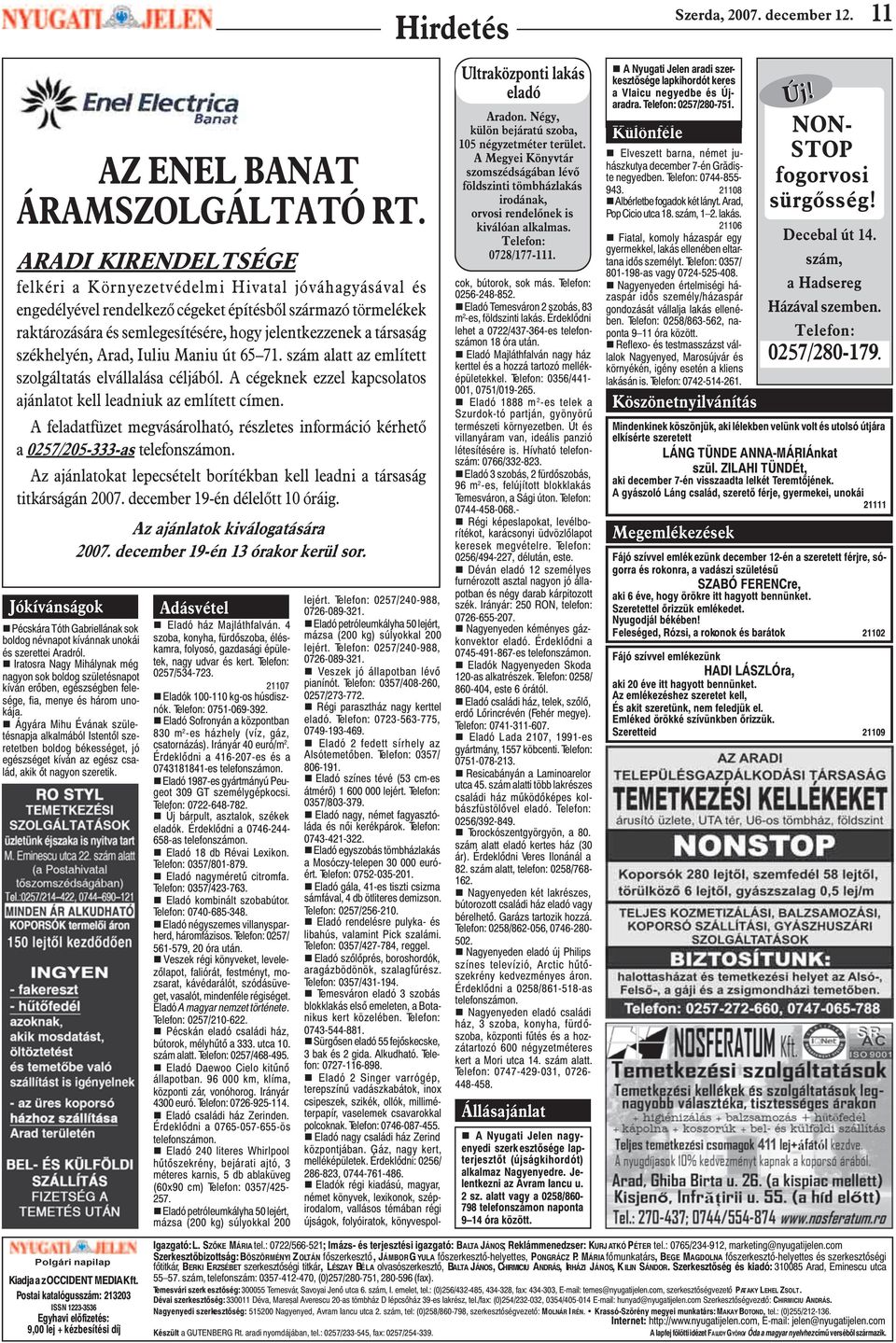 székhelyén, Arad, Iuliu Maniu út 65 71. szám alatt az említett szolgáltatás elvállalása céljából. A cégeknek ezzel kapcsolatos ajánlatot kell leadniuk az említett címen.