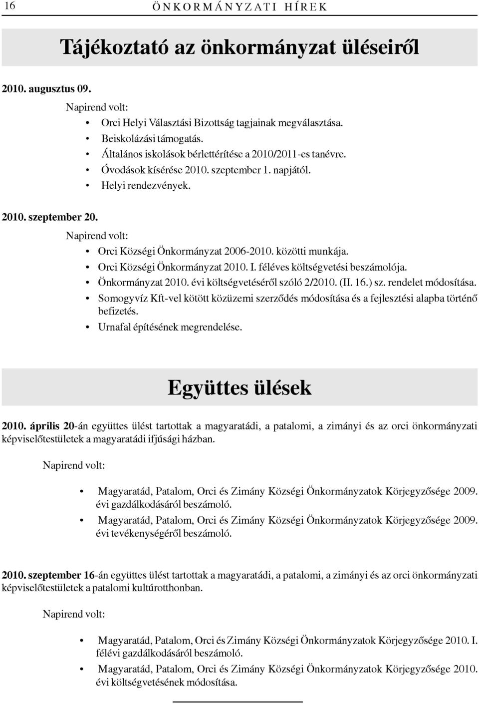 közötti munkája. Orci Községi Önkormányzat 2010. I. féléves költségvetési beszámolója. Önkormányzat 2010. évi költségvetésérõl szóló 2/2010. (II. 16.) sz. rendelet módosítása.