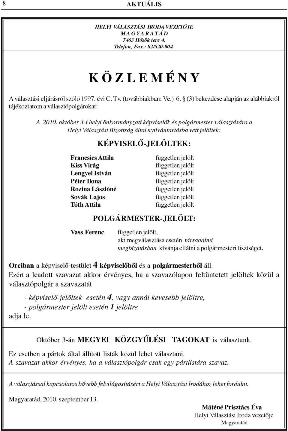 október 3-i helyi önkormányzati képviselõk és polgármester választására a Helyi Választási Bizottság által nyilvántartásba vett jelöltek: KÉPVISELÕ-JELÖLTEK: Francsics Attila Kiss Virág Lengyel