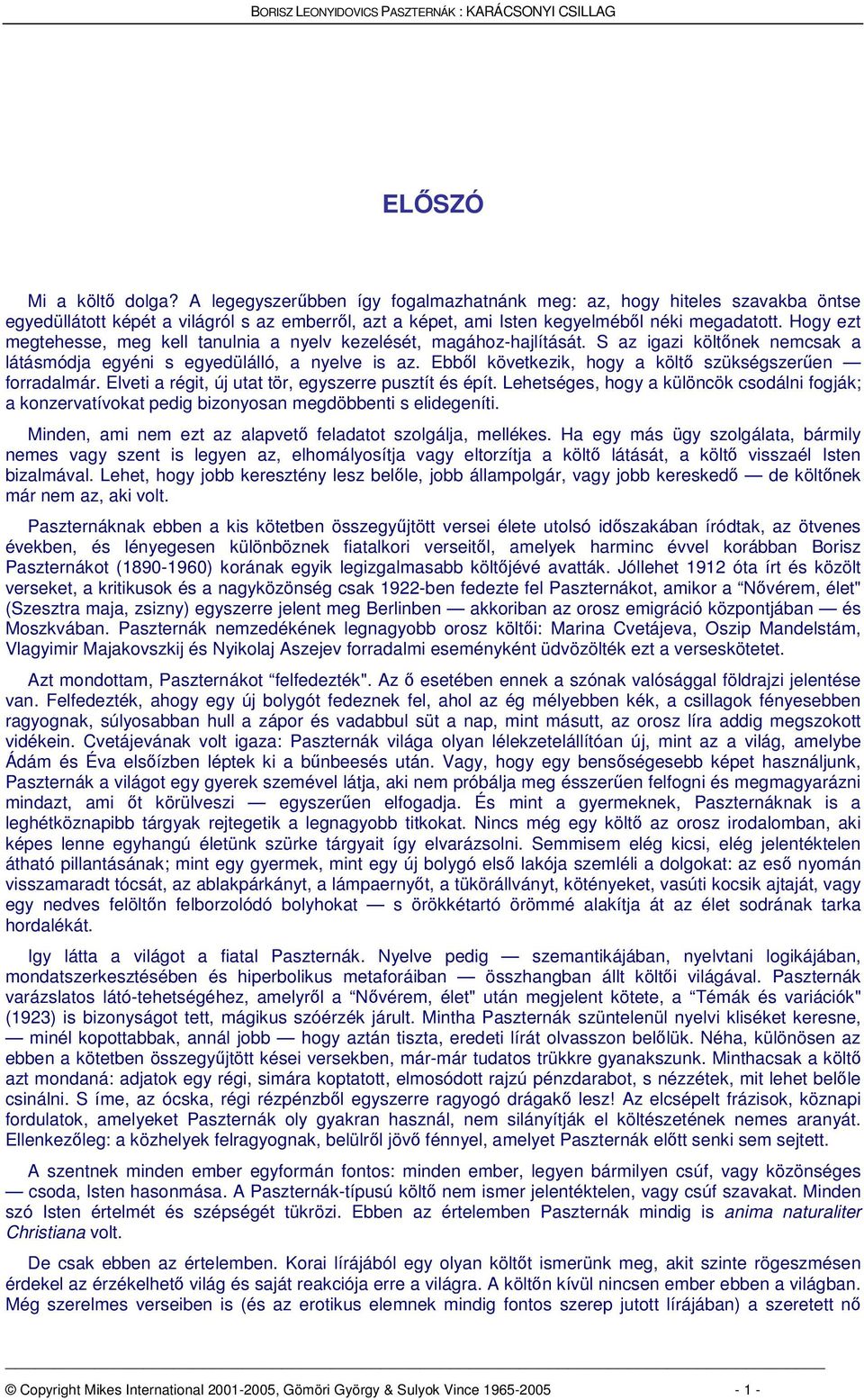 Ebbl következik, hogy a költ szükségszeren forradalmár. Elveti a régit, új utat tör, egyszerre pusztít és épít.
