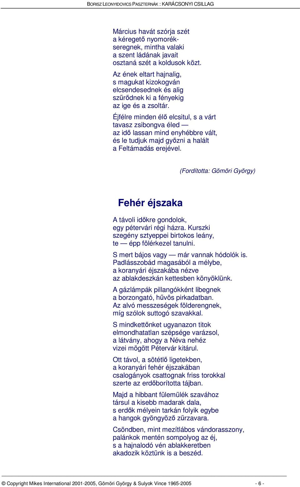 Éjfélre minden él elcsitul, s a várt tavasz zsibongva éled az id lassan mind enyhébbre vált, és le tudjuk majd gyzni a halált a Feltámadás erejével.