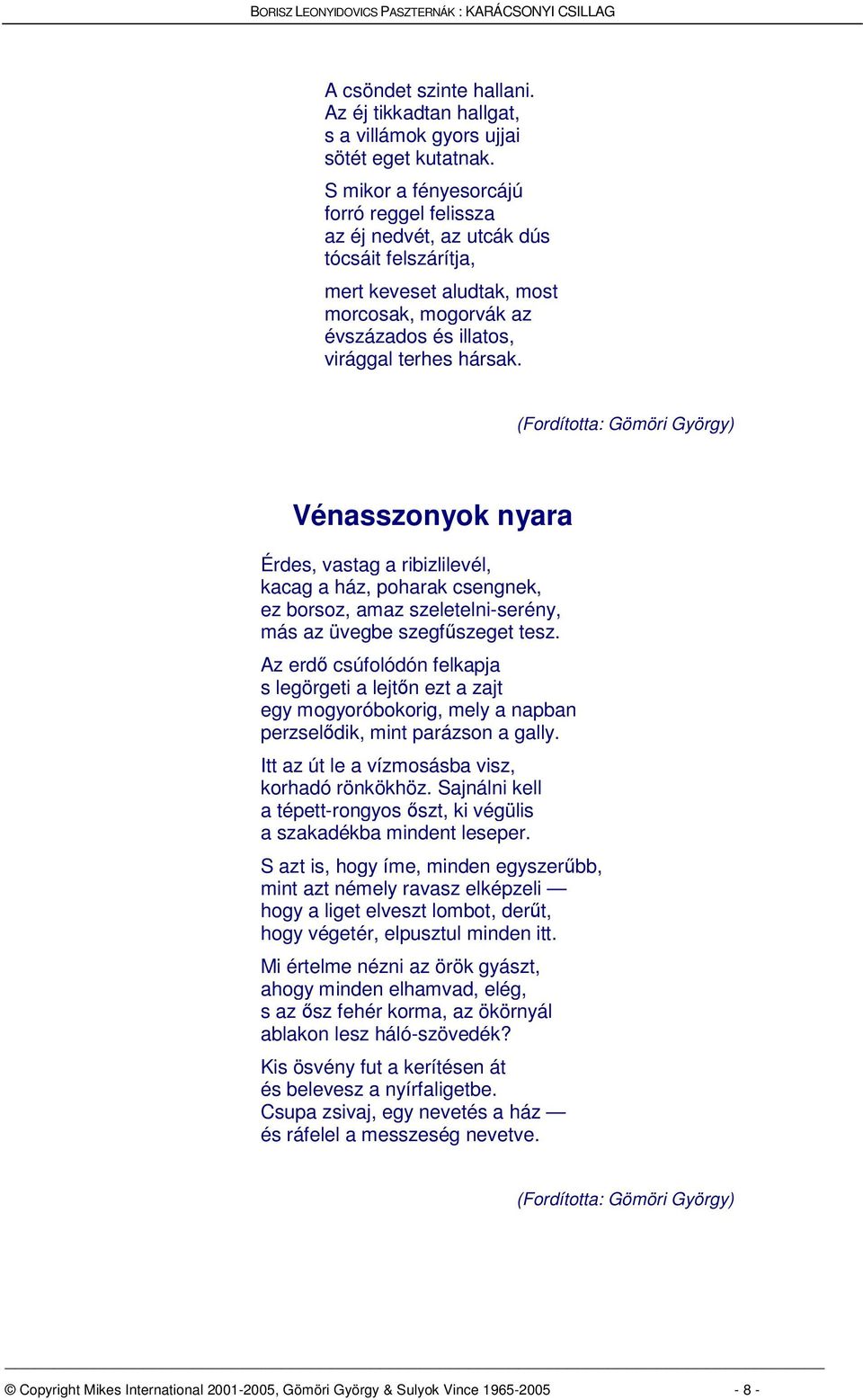 (Fordította: Gömöri György) Vénasszonyok nyara Érdes, vastag a ribizlilevél, kacag a ház, poharak csengnek, ez borsoz, amaz szeletelni-serény, más az üvegbe szegfszeget tesz.
