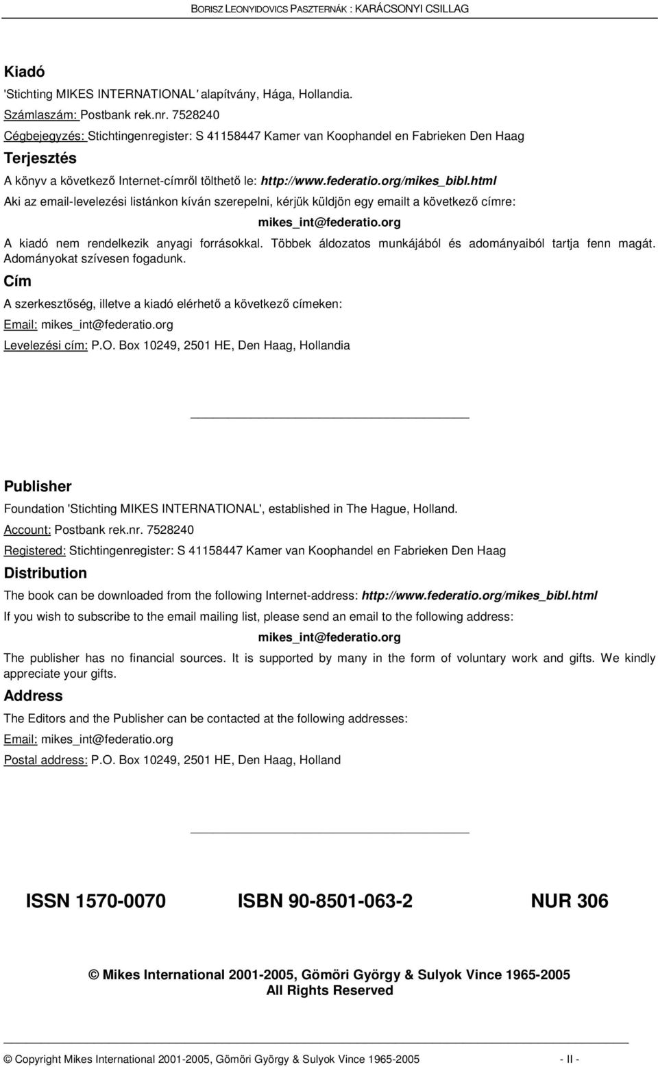 html Aki az email-levelezési listánkon kíván szerepelni, kérjük küldjön egy emailt a következ címre: mikes_int@federatio.org A kiadó nem rendelkezik anyagi forrásokkal.