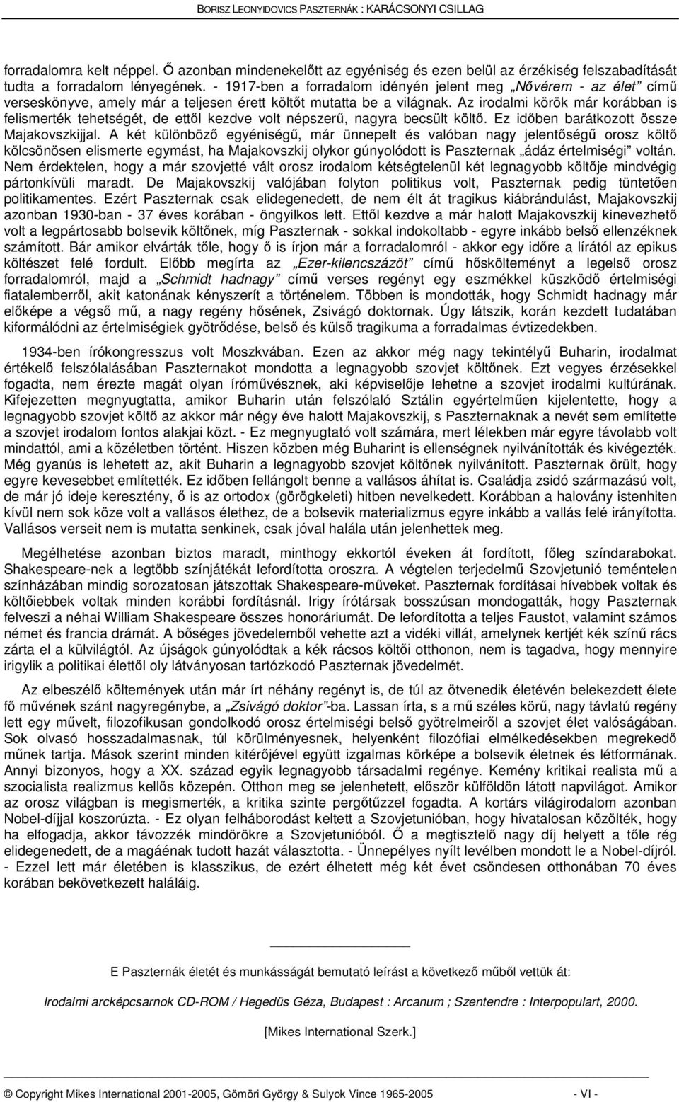 Az irodalmi körök már korábban is felismerték tehetségét, de ettl kezdve volt népszer, nagyra becsült költ. Ez idben barátkozott össze Majakovszkijjal.
