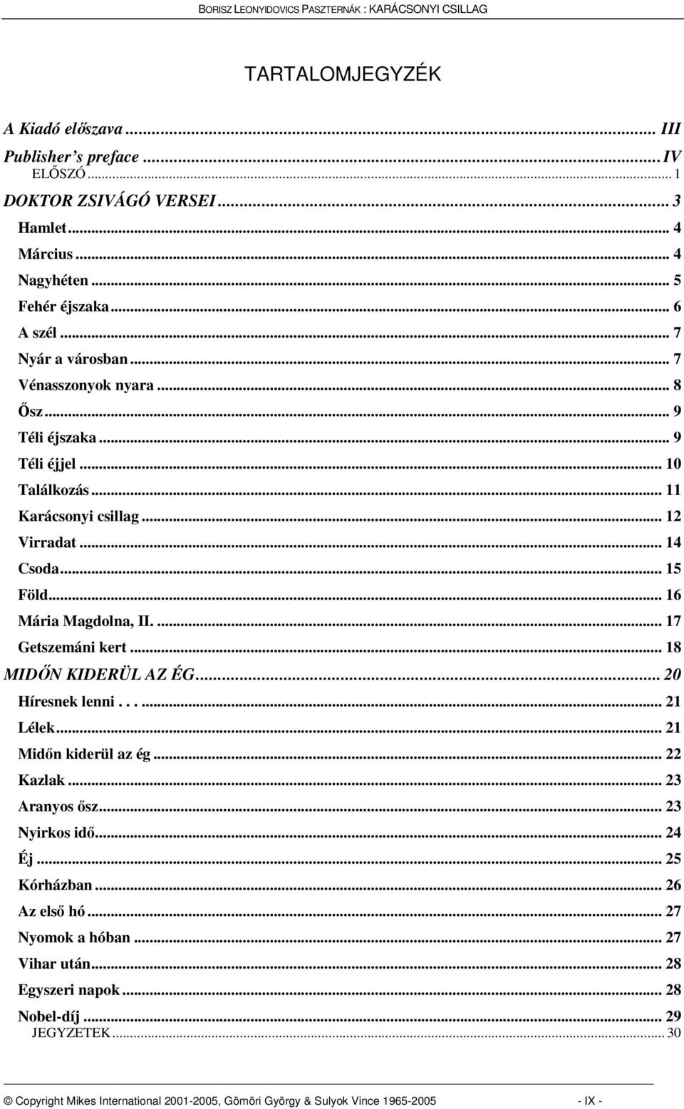 .. 16 Mária Magdolna, II.... 17 Getszemáni kert... 18 MIDN KIDERÜL AZ ÉG... 20 Híresnek lenni...... 21 Lélek... 21 Midn kiderül az ég... 22 Kazlak... 23 Aranyos sz... 23 Nyirkos id.