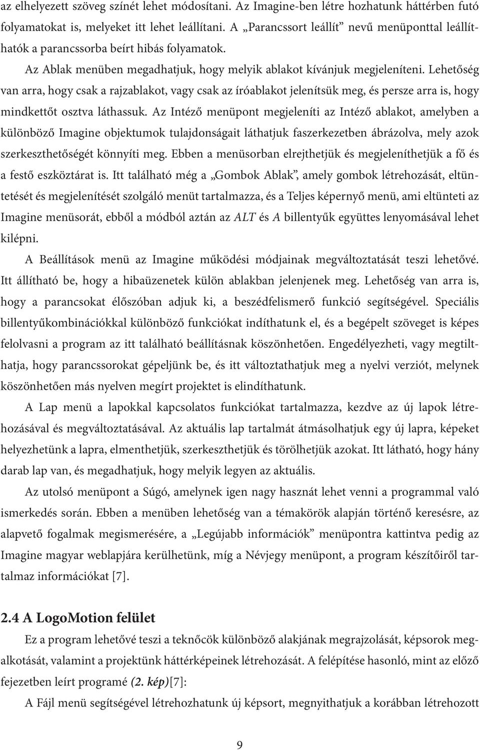 Lehetőség van arra, hogy csak a rajzablakot, vagy csak az íróablakot jelenítsük meg, és persze arra is, hogy mindkettőt osztva láthassuk.