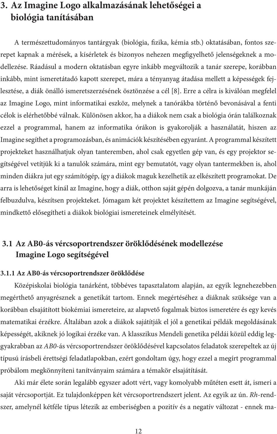 Ráadásul a modern oktatásban egyre inkább megváltozik a tanár szerepe, korábban inkább, mint ismeretátadó kapott szerepet, mára a tényanyag átadása mellett a képességek fejlesztése, a diák önálló