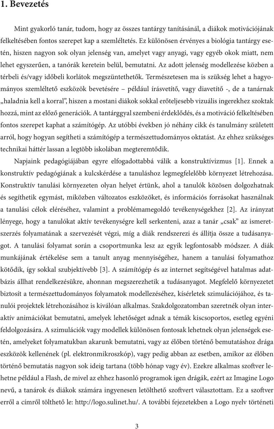 Az adott jelenség modellezése közben a térbeli és/vagy időbeli korlátok megszüntethetők.