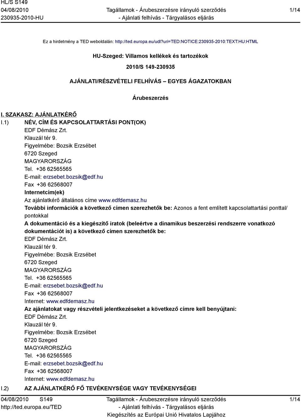 1) NÉV, CÍM ÉS KAPCSOLATTARTÁSI PONT(OK) EDF Démász Zrt. Klauzál tér 9. Figyelmébe: Bozsik Erzsébet 6720 Szeged MAGYARORSZÁG Tel. +36 62565565 E-mail: erzsebet.bozsik@edf.