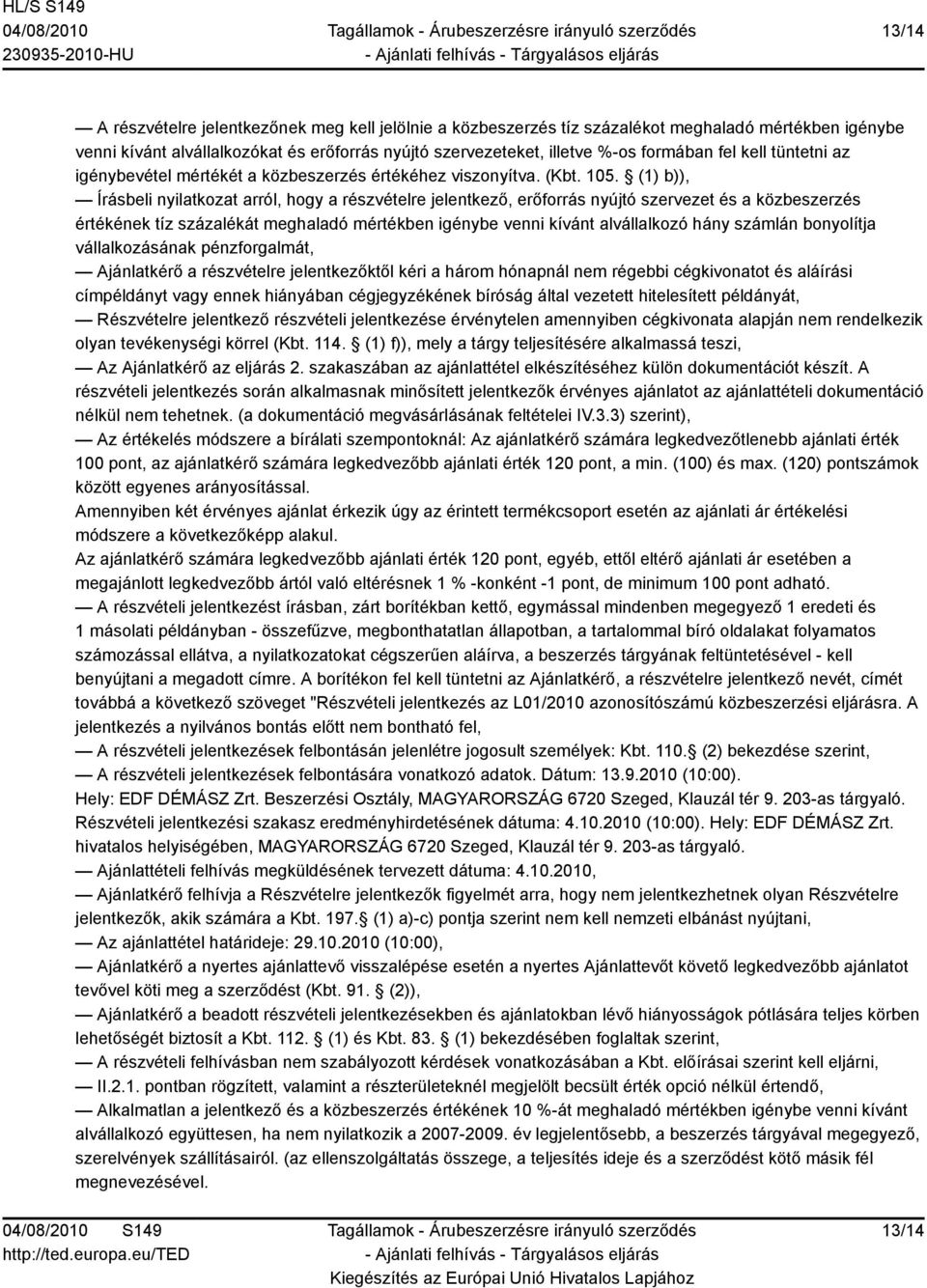 (1) b)), Írásbeli nyilatkozat arról, hogy a részvételre jelentkező, erőforrás nyújtó szervezet és a közbeszerzés értékének tíz százalékát meghaladó mértékben igénybe venni kívánt alvállalkozó hány