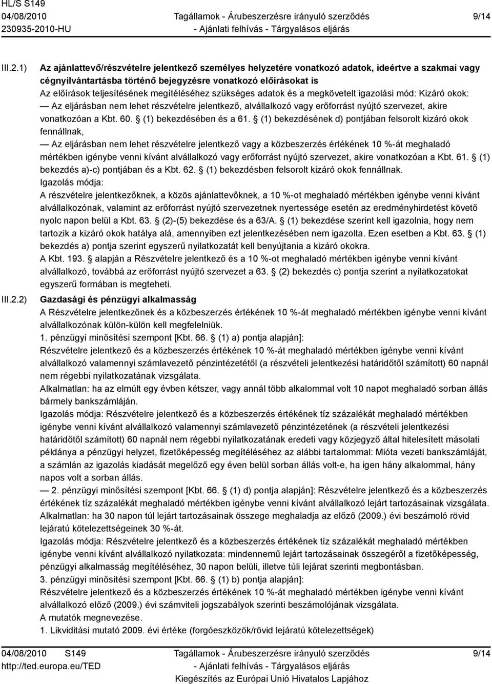 2) Az ajánlattevő/részvételre jelentkező személyes helyzetére vonatkozó adatok, ideértve a szakmai vagy cégnyilvántartásba történő bejegyzésre vonatkozó előírásokat is Az előírások teljesítésének