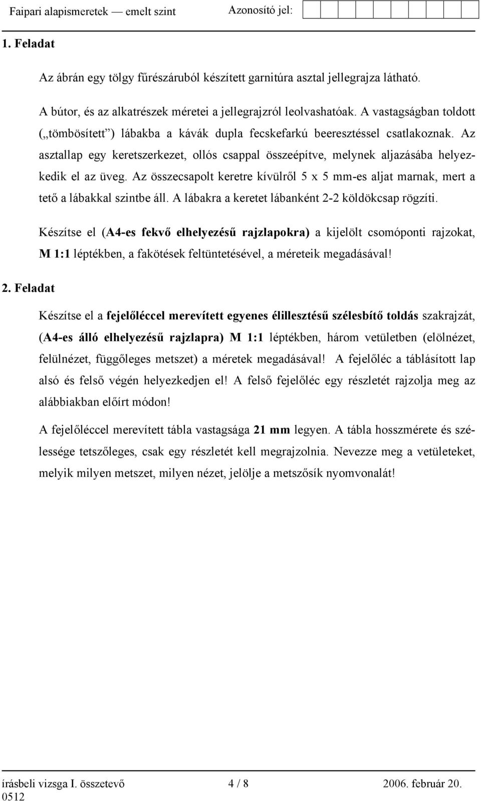 Az asztallap egy keretszerkezet, ollós csappal összeépítve, melynek aljazásába helyezkedik el az üveg. Az összecsapolt keretre kívülről 5 x 5 mm-es aljat marnak, mert a tető a lábakkal szintbe áll.