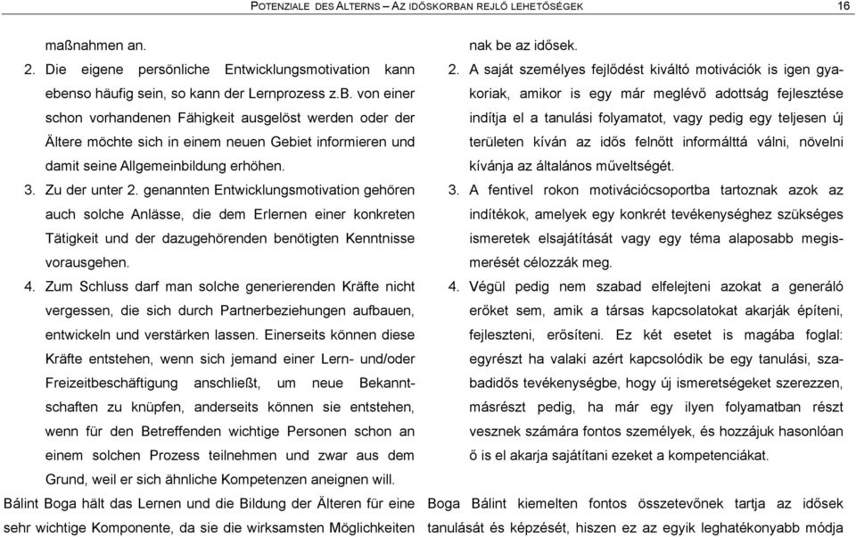von einer schon vorhandenen Fåhigkeit ausgelãst werden oder der ältere mãchte sich in einem neuen Gebiet informieren und damit seine Allgemeinbildung erhãhen. 3. Zu der unter 2.