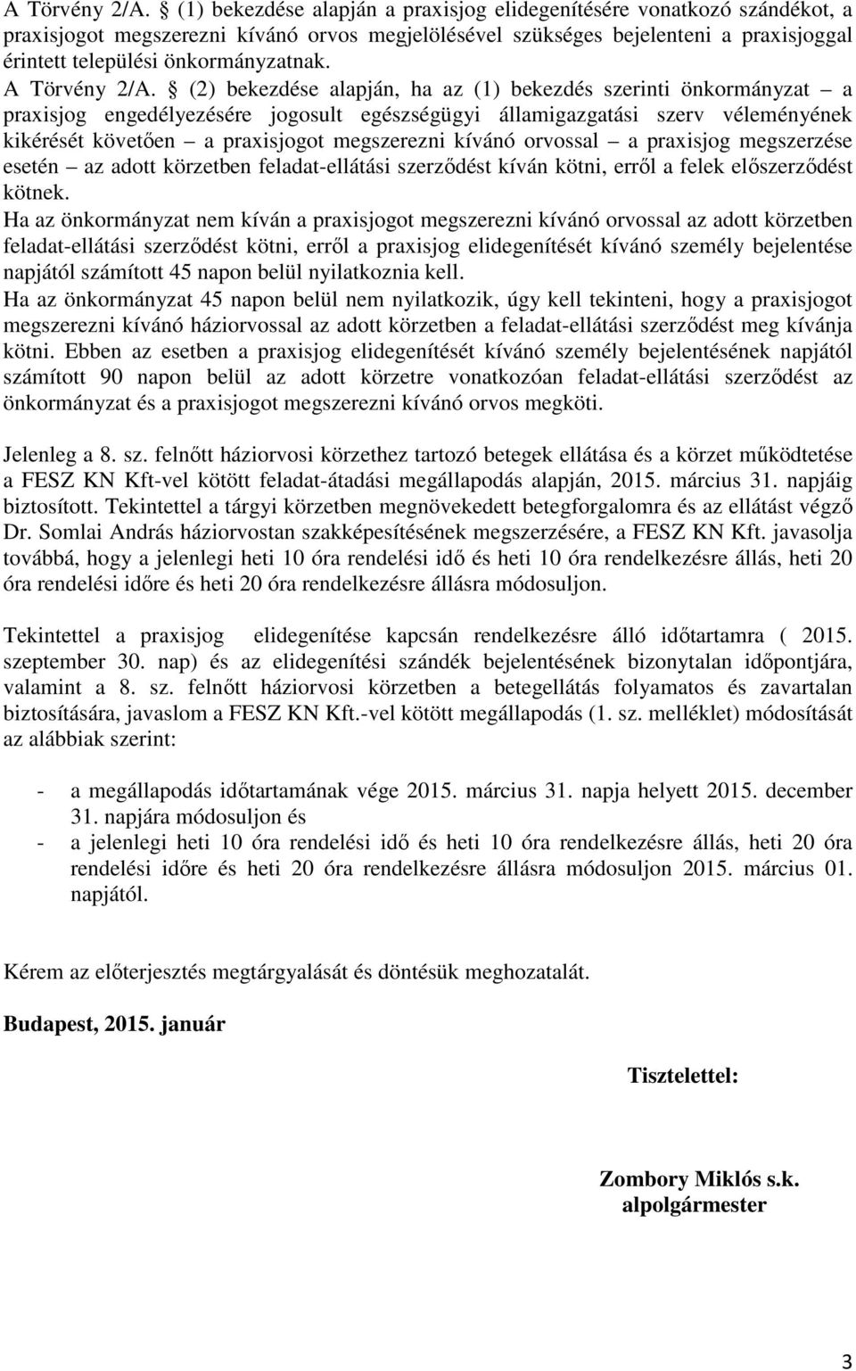 (2) bekezdése alapján, ha az (1) bekezdés szerinti önkormányzat a praxisjog engedélyezésére jogosult egészségügyi államigazgatási szerv véleményének kikérését követően a praxisjogot megszerezni