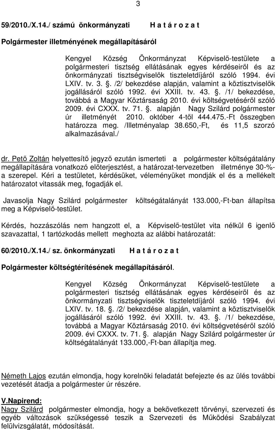 tisztségviselők tiszteletdíjáról szóló 1994. évi LXIV. tv. 3.. /2/ bekezdése alapján, valamint a köztisztviselők jogállásáról szóló 1992. évi XXIII. tv. 43.
