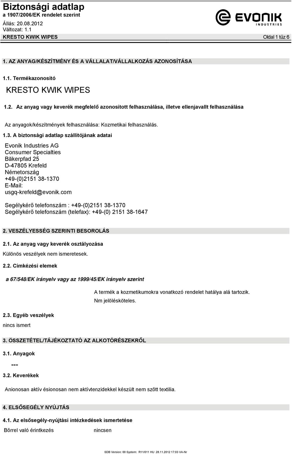 A biztonsági adatlap szállítójának adatai Evonik Industries AG Consumer Specialties Bäkerpfad 25 D-47805 Krefeld Németország +49-(0)2151 38-1370 E-Mail: usgq-krefeld@evonik.