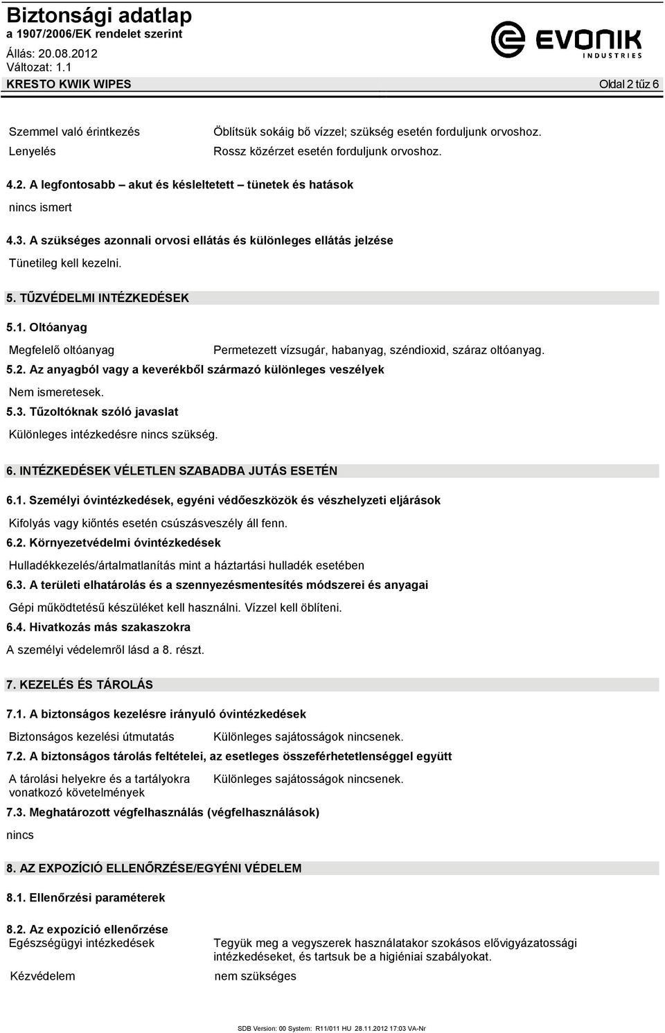 Oltóanyag Megfelelő oltóanyag Permetezett vízsugár, habanyag, széndioxid, száraz oltóanyag. 5.2. Az anyagból vagy a keverékből származó különleges veszélyek 5.3.