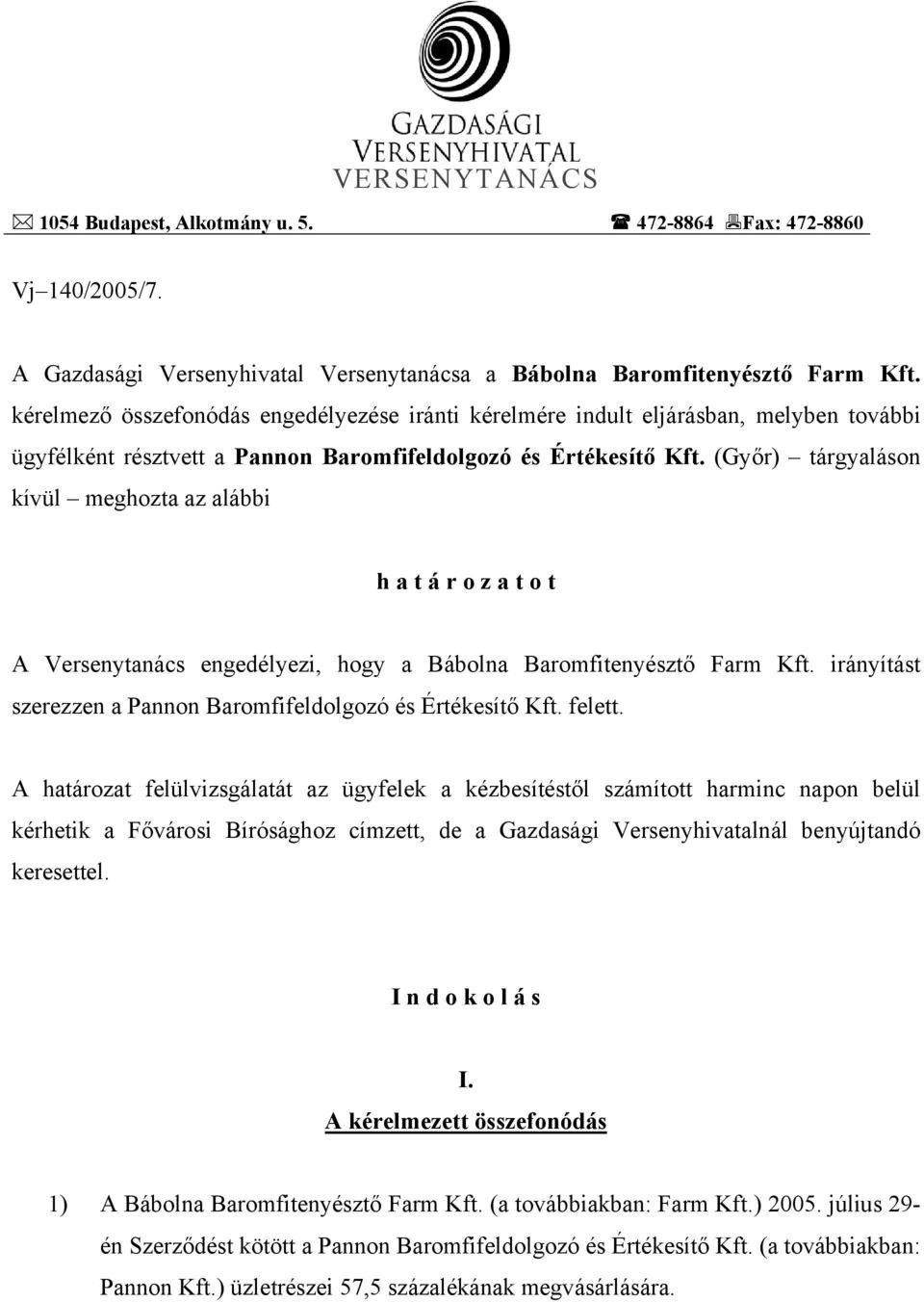 (Győr) tárgyaláson kívül meghozta az alábbi h a t á r o z a t o t A Versenytanács engedélyezi, hogy a Bábolna Baromfitenyésztő Farm Kft.