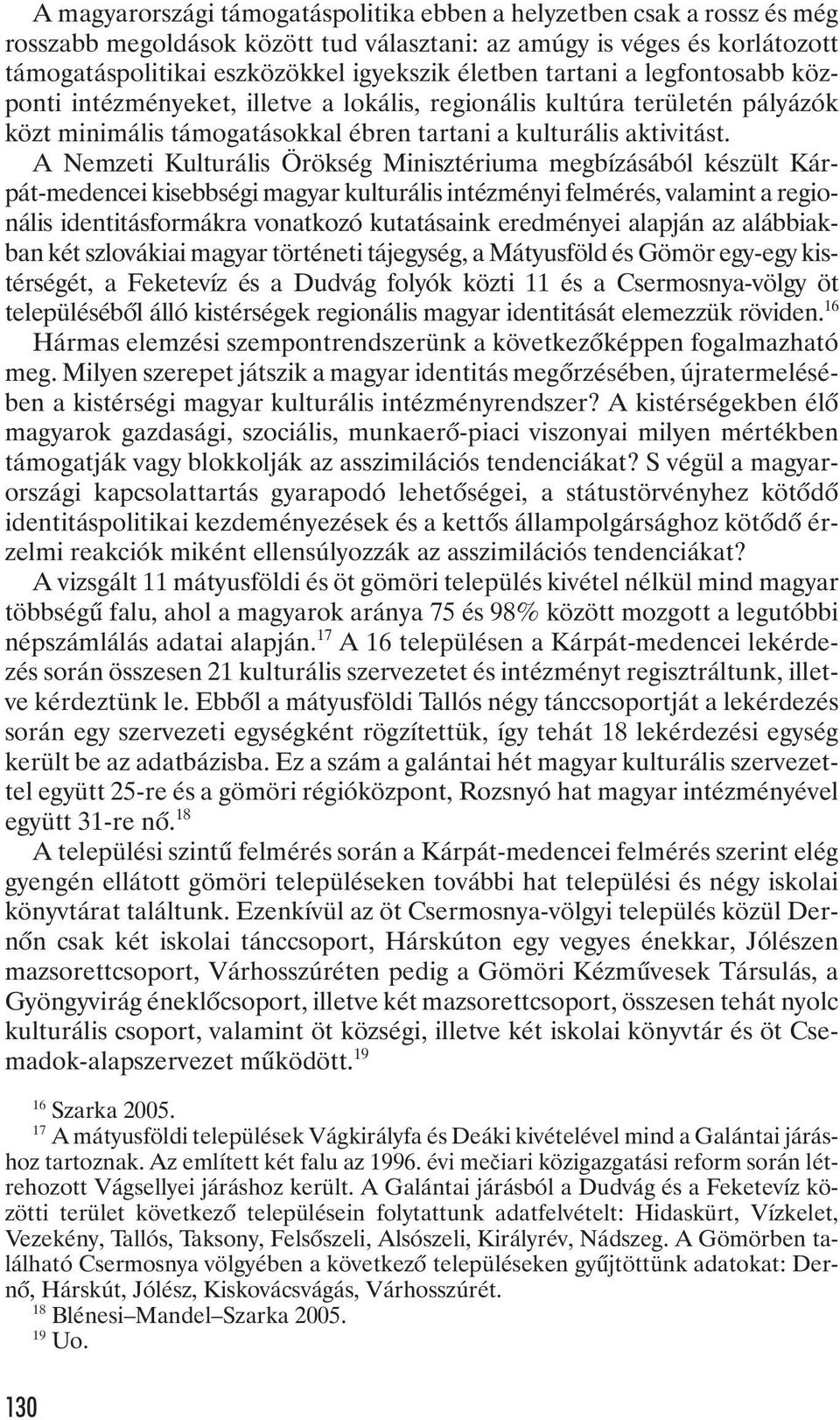 A Nemzeti Kulturális Örökség Minisztériuma megbízásából készült Kárpát-medencei kisebbségi magyar kulturális intézményi felmérés, valamint a regionális identitásformákra vonatkozó kutatásaink