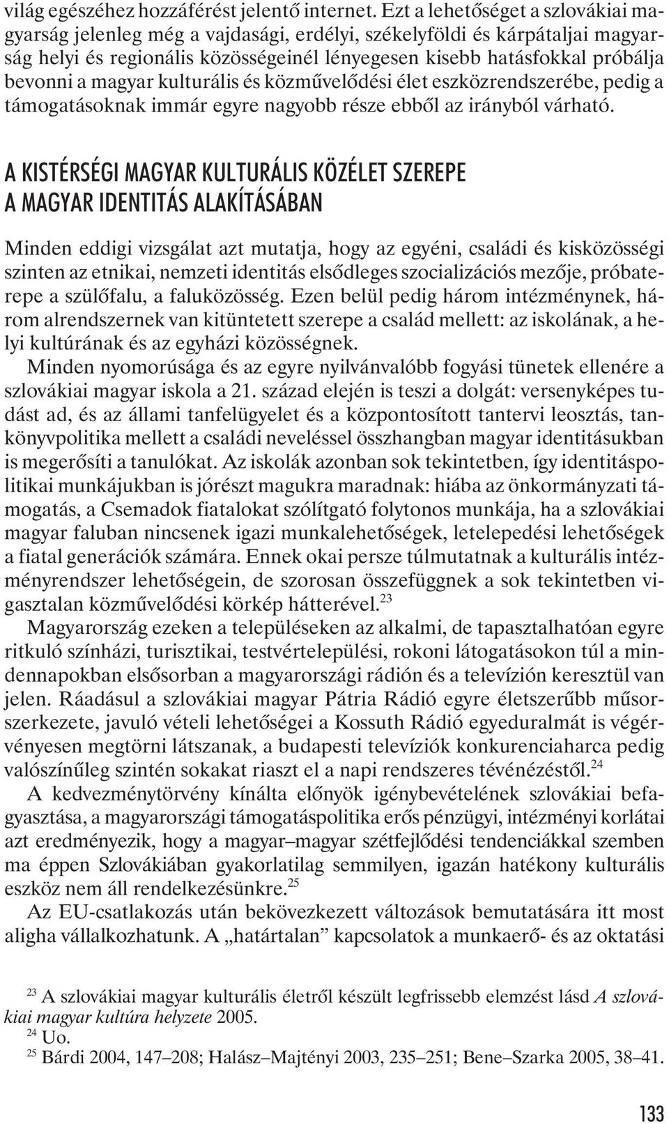 magyar kulturális és közmûvelõdési élet eszközrendszerébe, pedig a támogatásoknak immár egyre nagyobb része ebbõl az irányból várható.