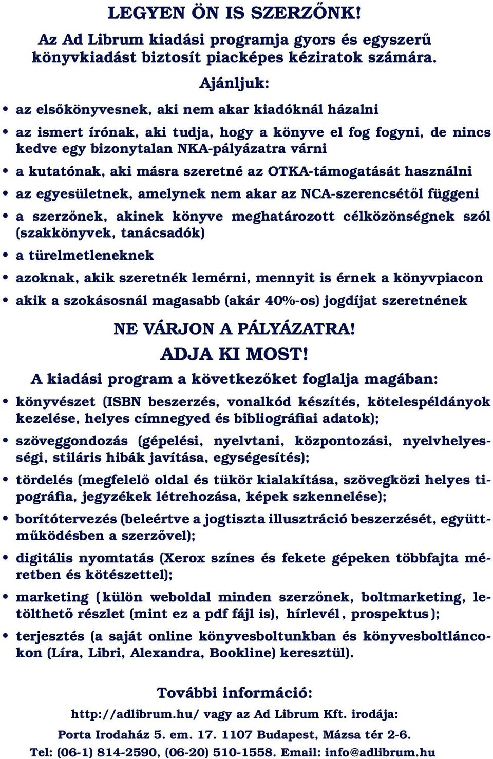 szeretné az OTKA-támogatását használni az egyesületnek, amelynek nem akar az NCA-szerencsétől függeni a szerzőnek, akinek könyve meghatározott célközönségnek szól (szakkönyvek, tanácsadók) a