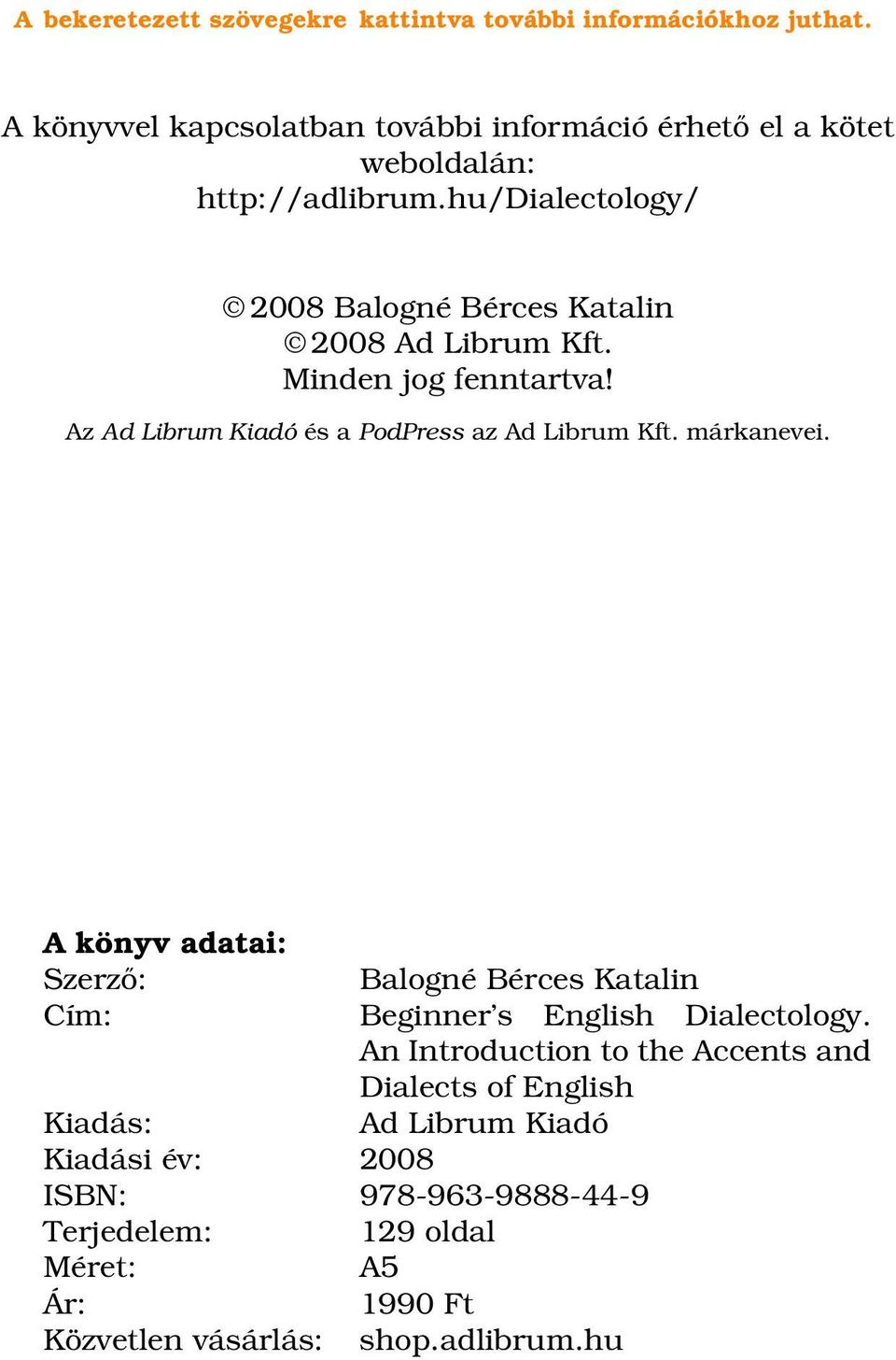hu/dialectology/ 2008 Balogné Bérces Katalin 2008 Ad Librum Kft. Minden jog fenntartva! Az Ad Librum Kiadó és a PodPress az Ad Librum Kft.