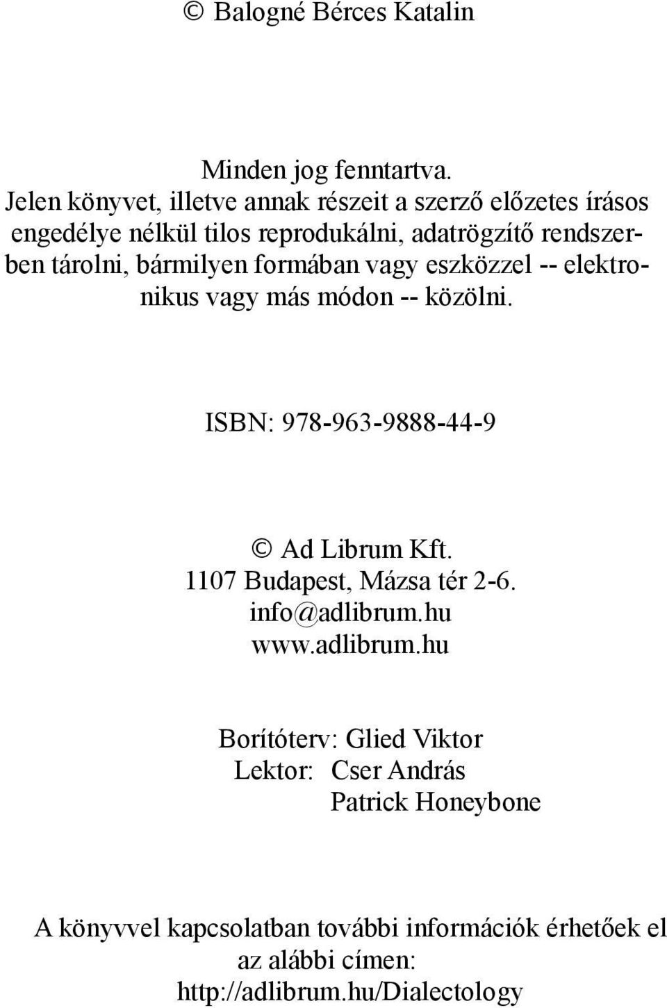 tárolni, bármilyen formában vagy eszközzel -- elektronikus vagy más módon -- közölni. ISBN: 978-963-9888-44-9 Ad Librum Kft.