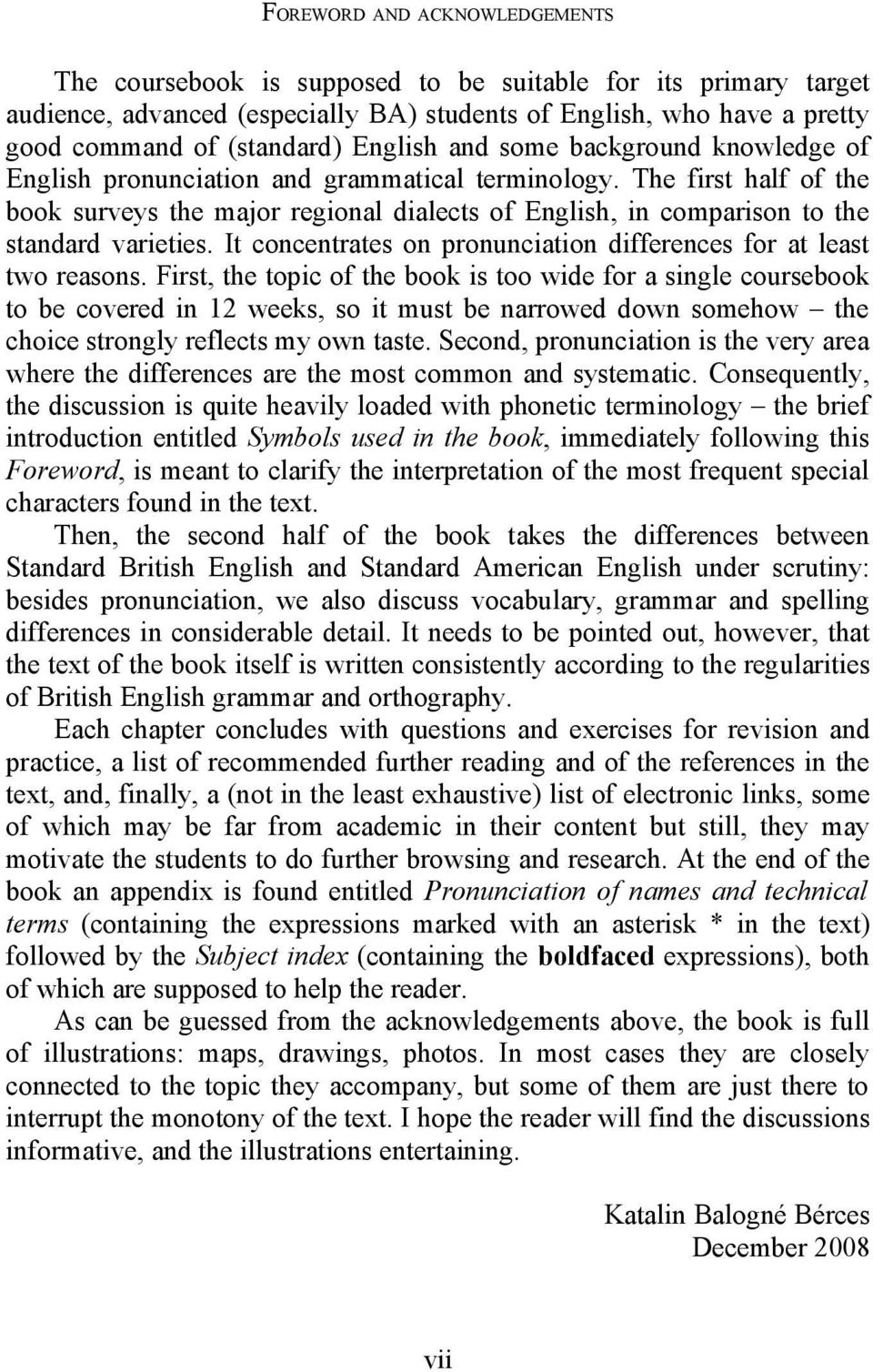 The first half of the book surveys the major regional dialects of English, in comparison to the standard varieties. It concentrates on pronunciation differences for at least two reasons.