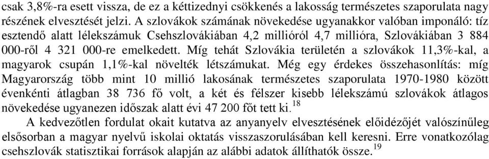 Míg tehát Szlovákia területén a szlovákok 11,3%-kal, a magyarok csupán 1,1%-kal növelték létszámukat.