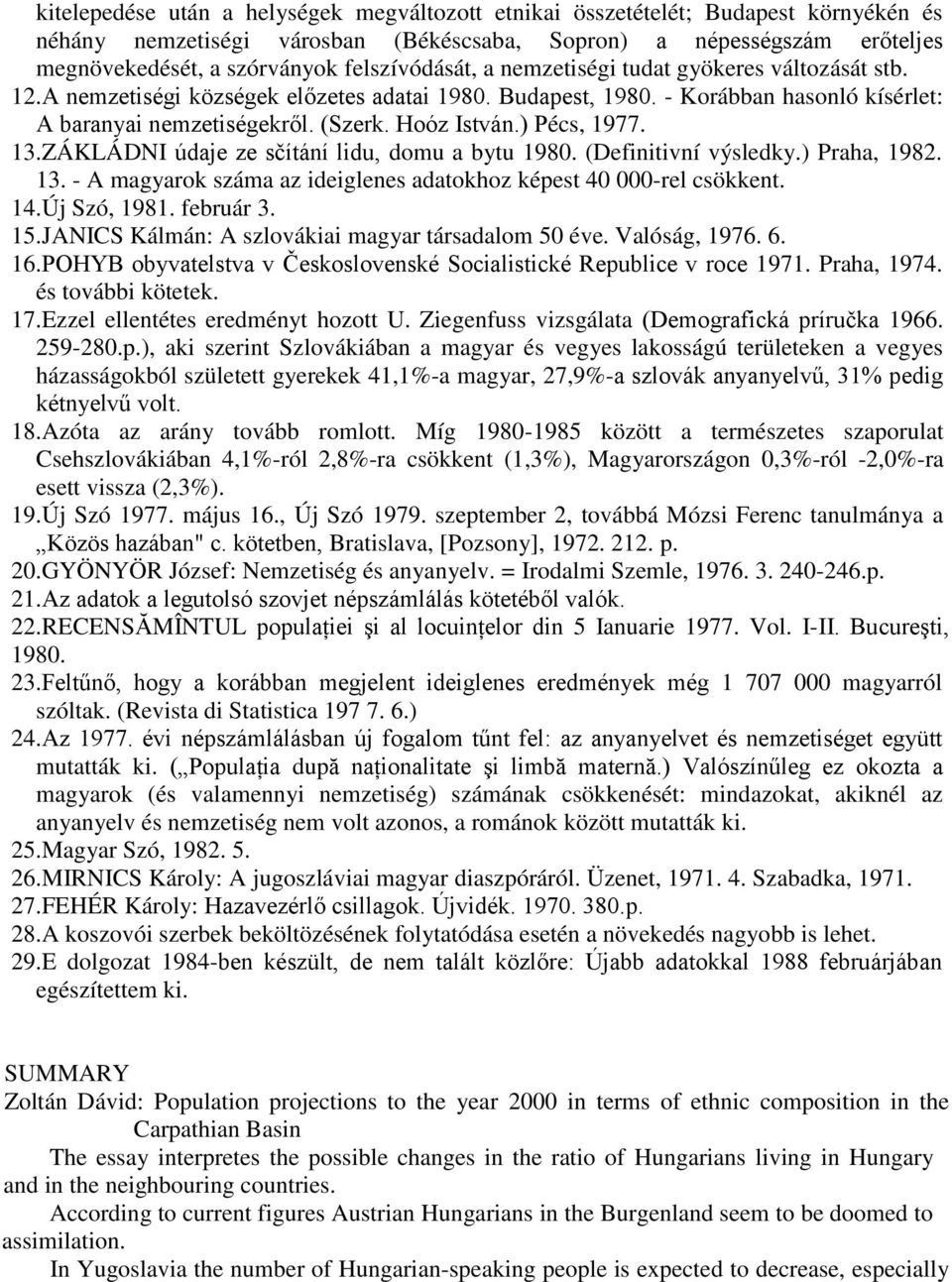 Hoóz István.) Pécs, 1977. 13.ZÁKLÁDNI údaje ze sčítání lidu, domu a bytu 1980. (Definitivní výsledky.) Praha, 1982. 13. - A magyarok száma az ideiglenes adatokhoz képest 40 000-rel csökkent. 14.
