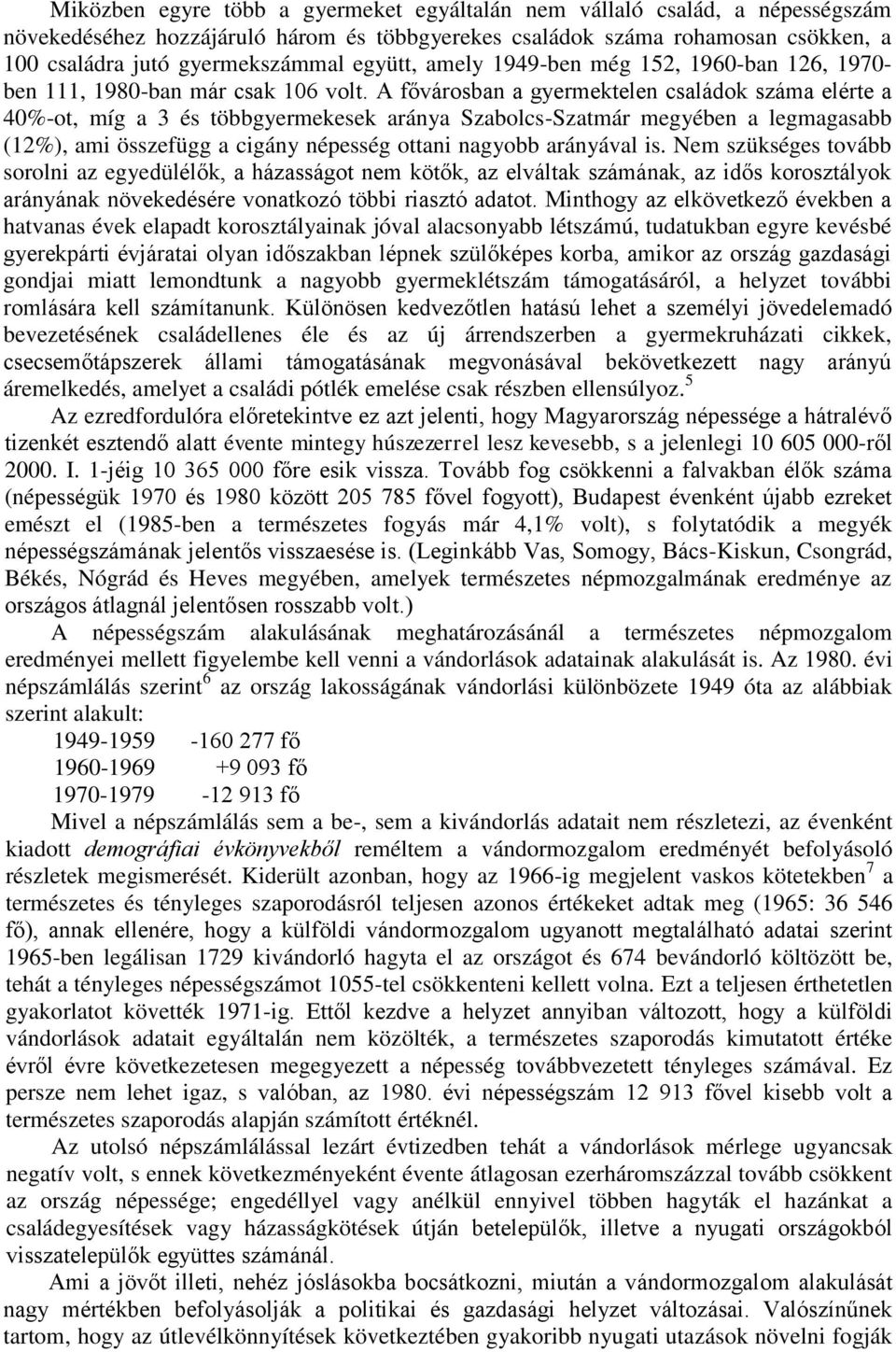 A fővárosban a gyermektelen családok száma elérte a 40%-ot, míg a 3 és többgyermekesek aránya Szabolcs-Szatmár megyében a legmagasabb (12%), ami összefügg a cigány népesség ottani nagyobb arányával