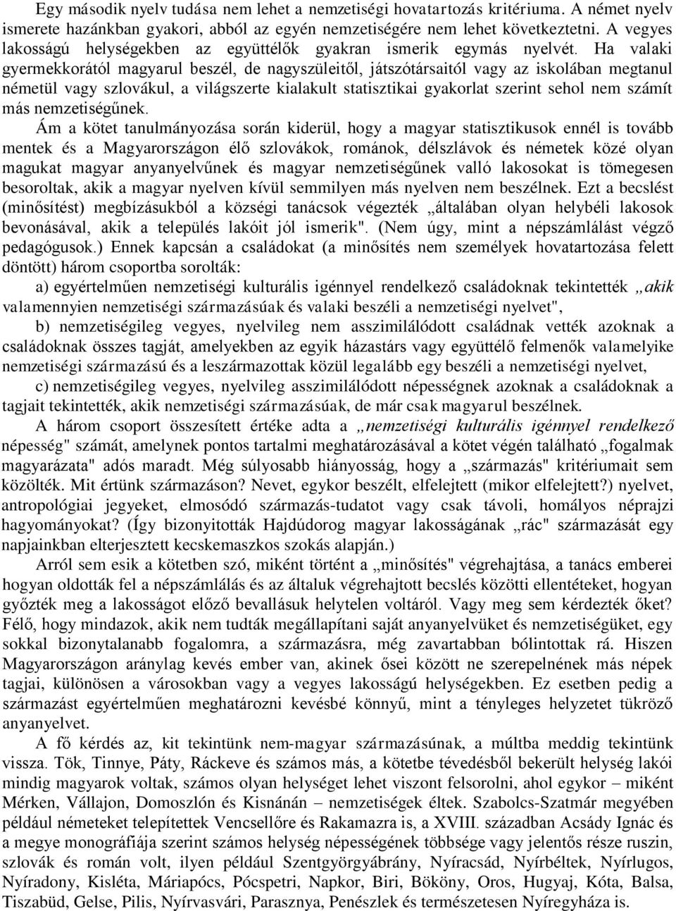 Ha valaki gyermekkorától magyarul beszél, de nagyszüleitől, játszótársaitól vagy az iskolában megtanul németül vagy szlovákul, a világszerte kialakult statisztikai gyakorlat szerint sehol nem számít