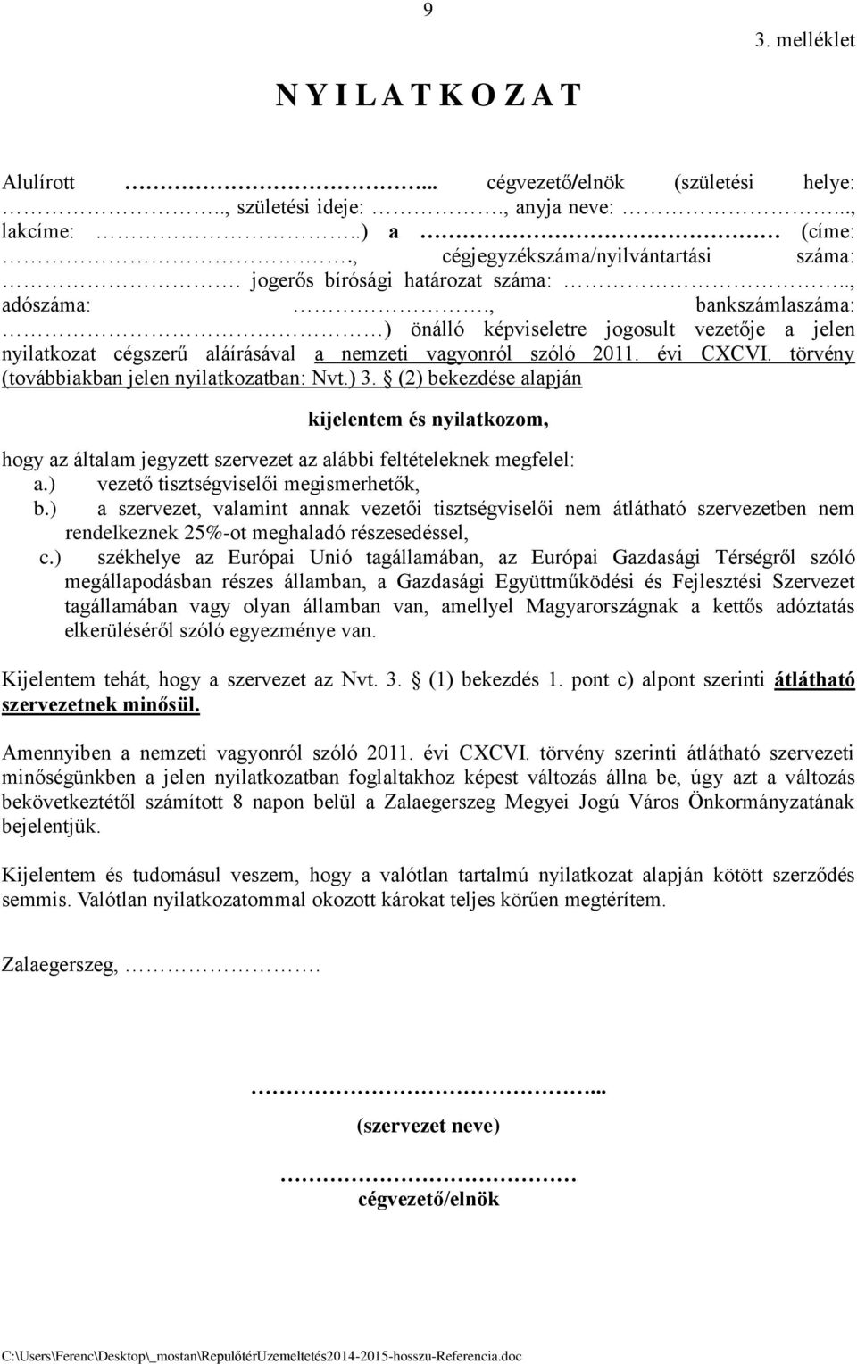 törvény (továbbiakban jelen nyilatkozatban: Nvt.) 3. (2) bekezdése alapján kijelentem és nyilatkozom, hogy az általam jegyzett szervezet az alábbi feltételeknek megfelel: a.