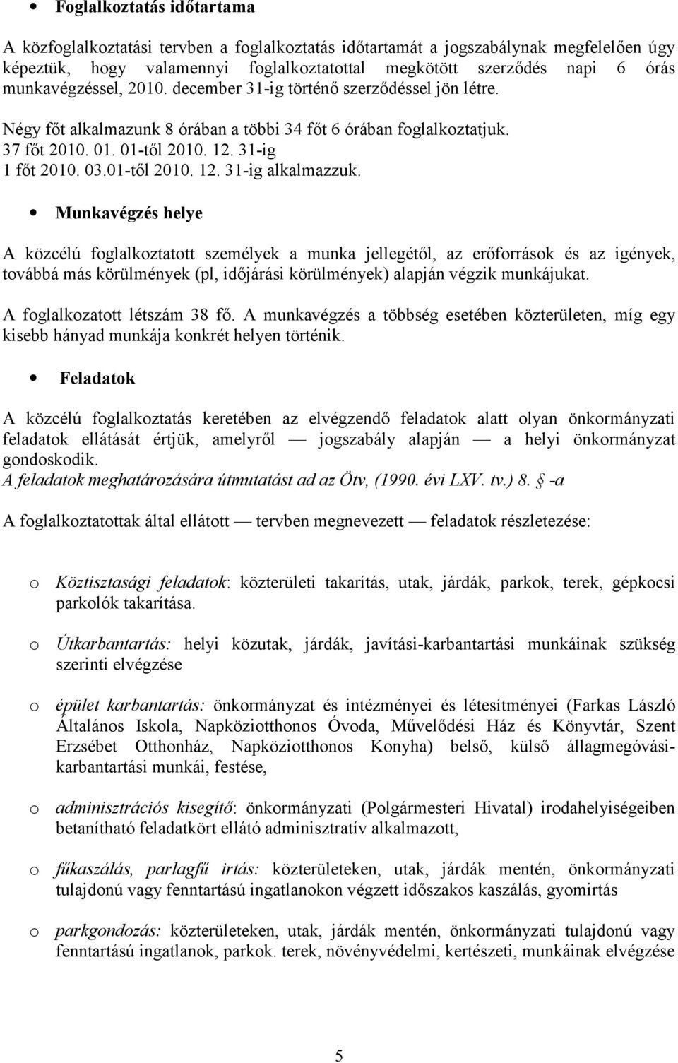 Munkavégzés helye A közcélú fglalkztattt személyek a munka jellegétől, az erőfrrásk és az igények, tvábbá más körülmények (pl, időjárási körülmények) alapján végzik munkájukat.