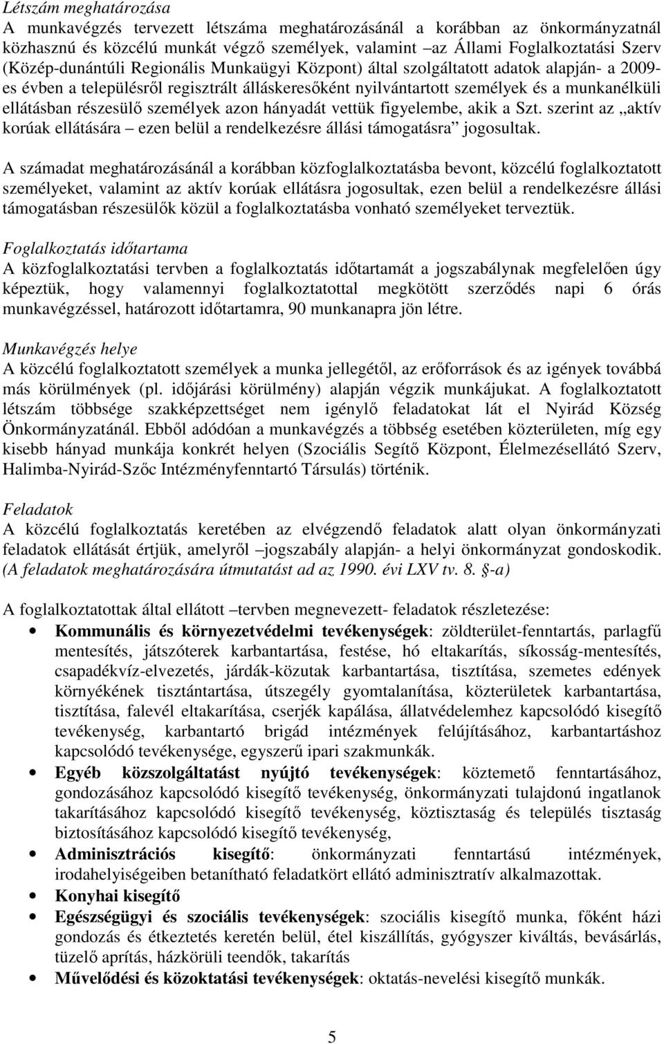 részesülı személyek azon hányadát vettük figyelembe, akik a Szt. szerint az aktív korúak ellátására ezen belül a rendelkezésre állási támogatásra jogosultak.